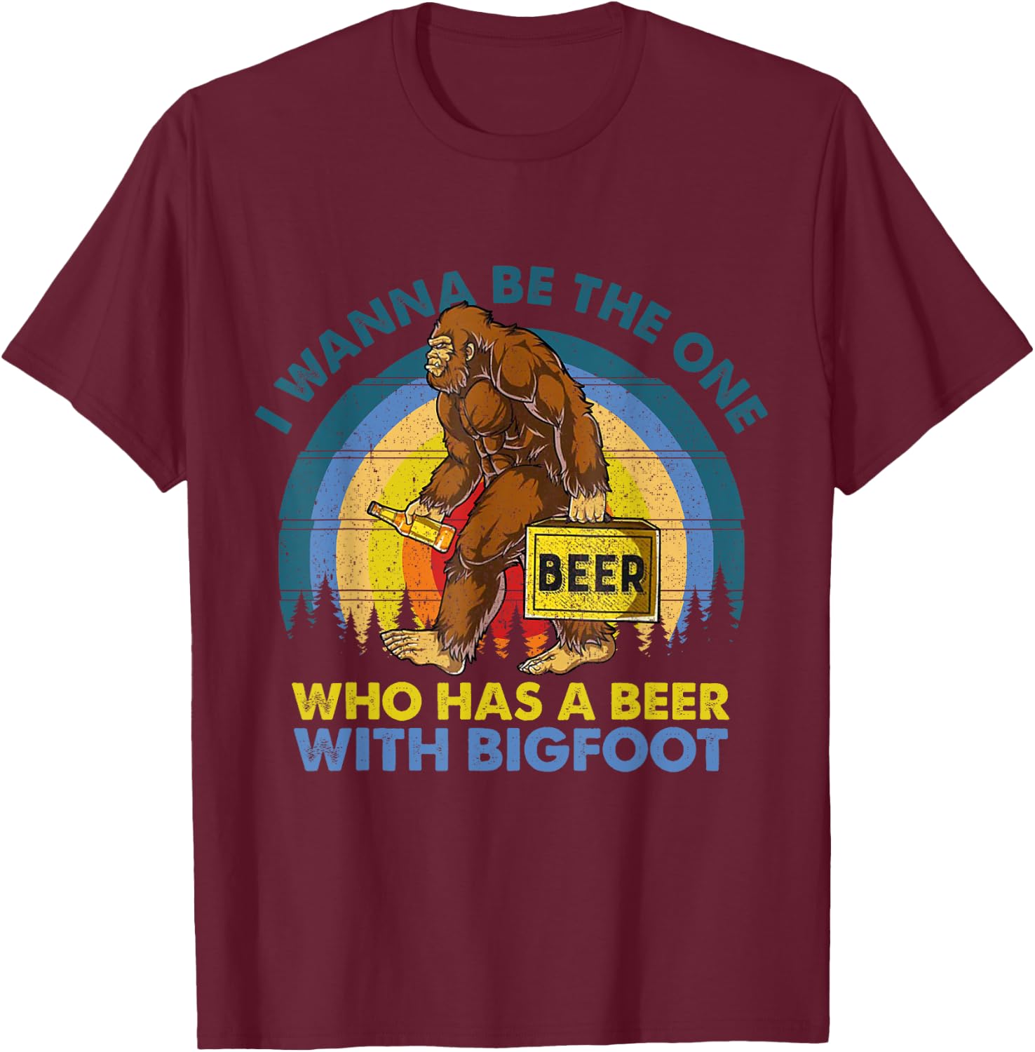 I Wanna Be The One Who Has A Beer With Bigfoot T-Shirt - T-Shirt | Maroon