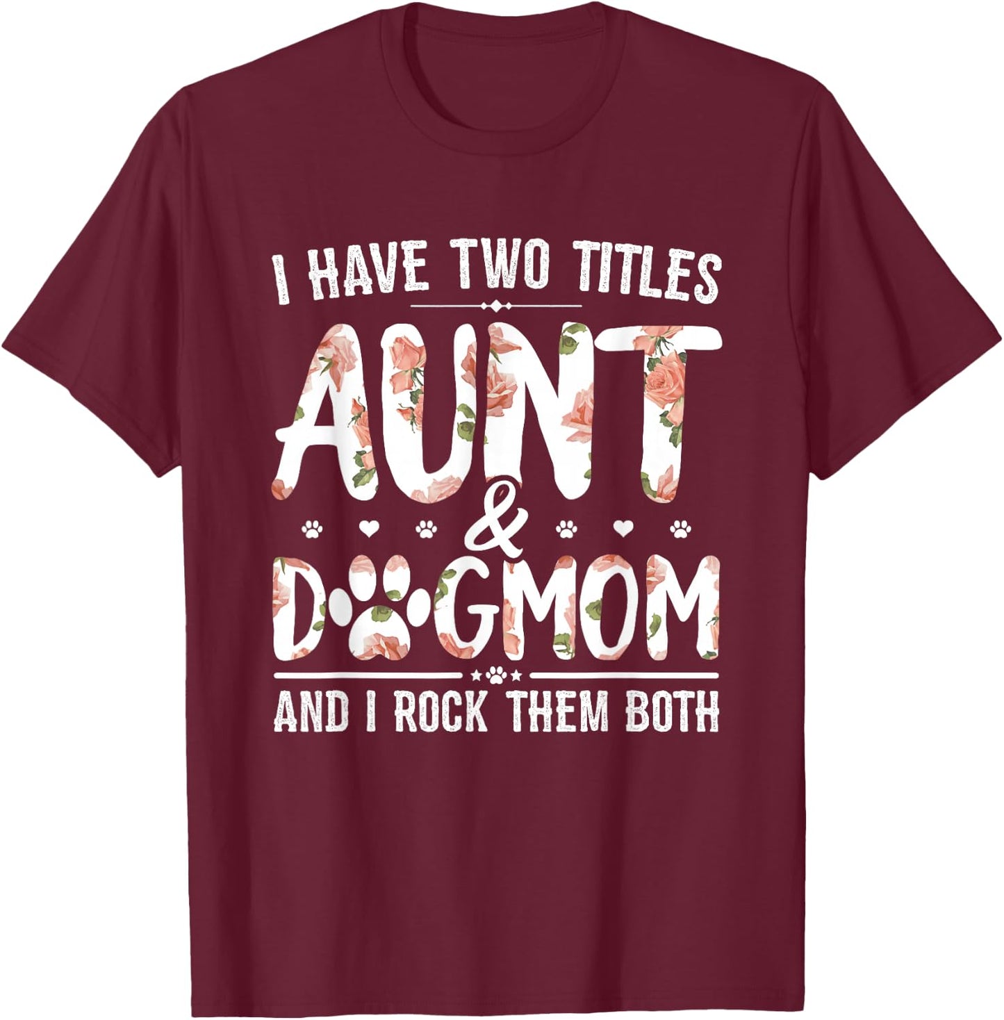 I Have Two Titles Aunt and Dog Mom Flower Funny Dog Lover Small T-Shirt - T-Shirt | Maroon
