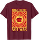 Make Coffee Not War | Caffeine T-Shirt - T-Shirt | Maroon