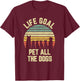 Life Goal Pet All The Dogs Funny Dog Lover T-Shirt - T-Shirt | Maroon