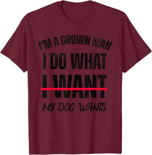 I'm A Grown Man I Do What I Want, My Dogs Wants T-Shirt - T-Shirt | Maroon