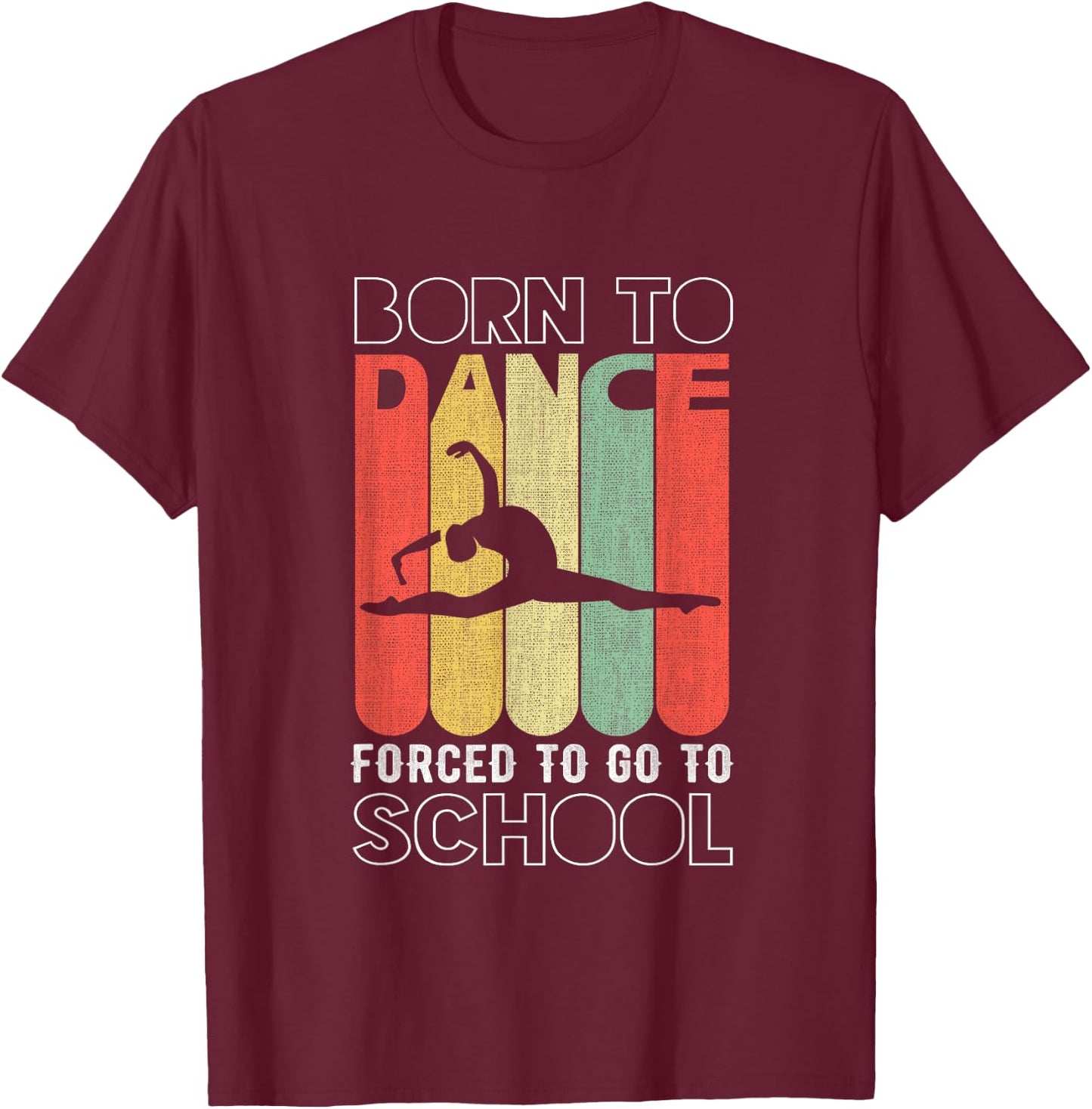 Funny Born to dance forced to go to school T-Shirt - T-Shirt | Maroon