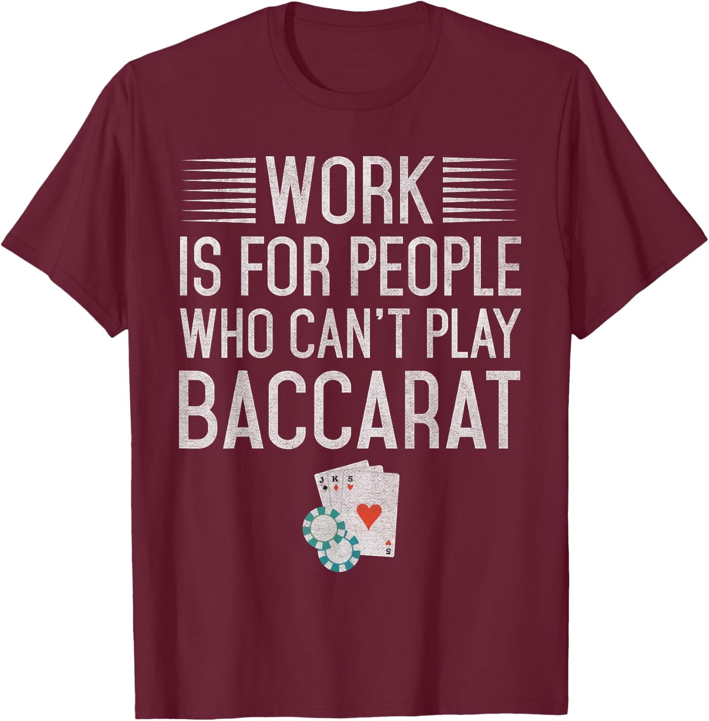 Work is for People Who Can't Play Baccarat T-Shirt - T-Shirt | Maroon