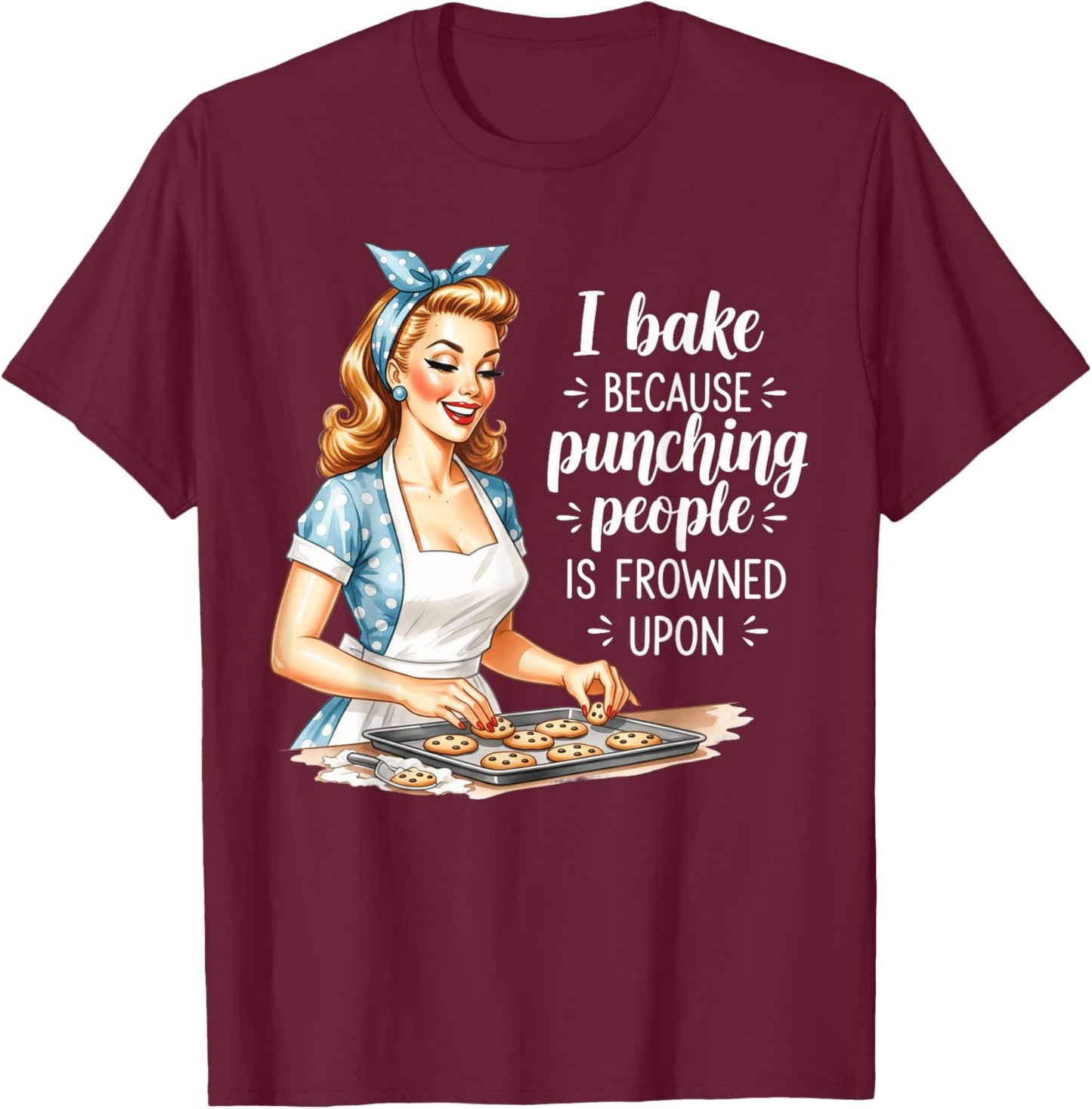 I Bake Because Punching People is Frowned Upon T-Shirt - T-Shirt | Maroon
