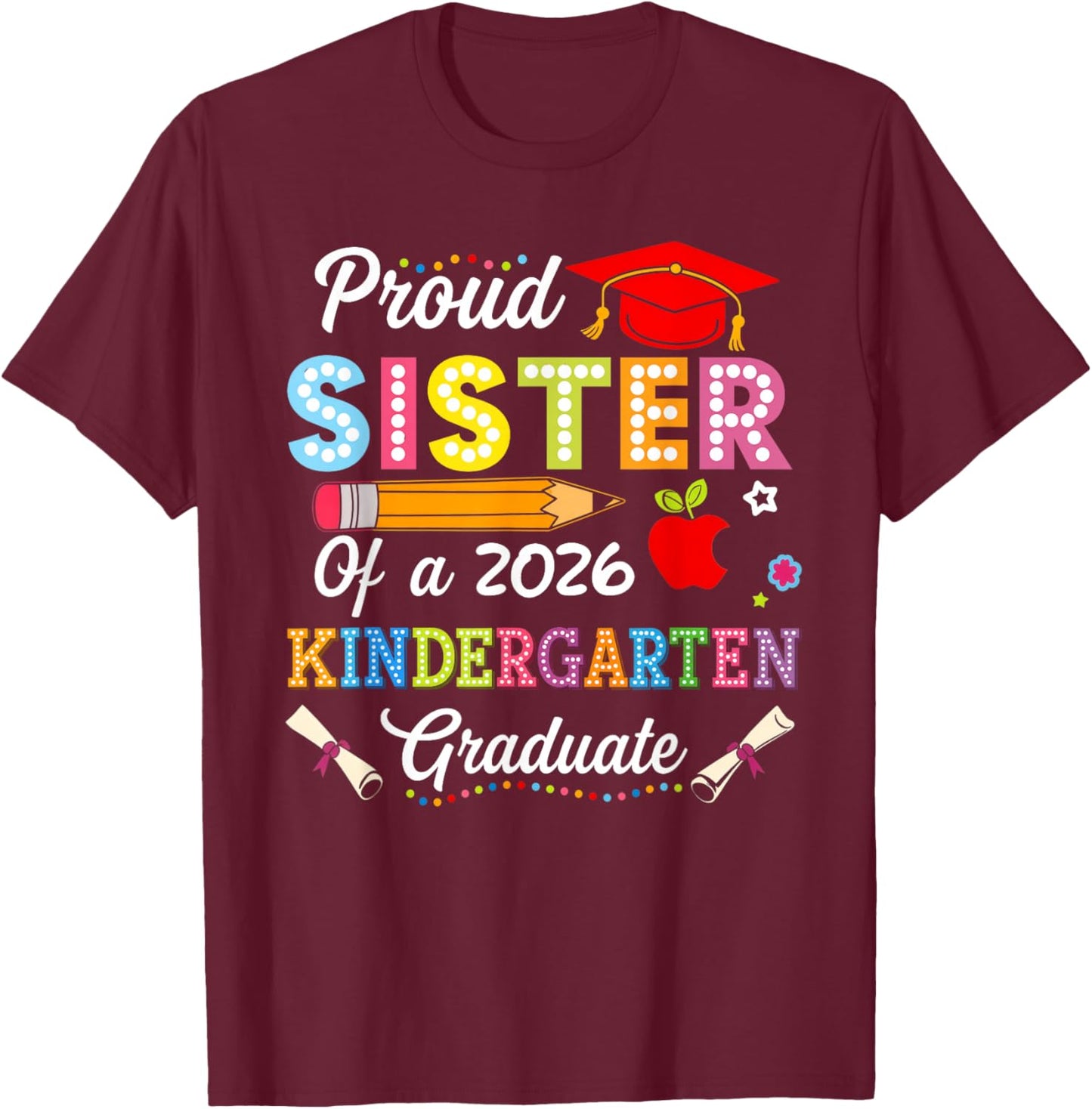 Funny Graduation Proud Sister of 2026 Kindergarten Graduate T-Shirt - T-Shirt | Maroon