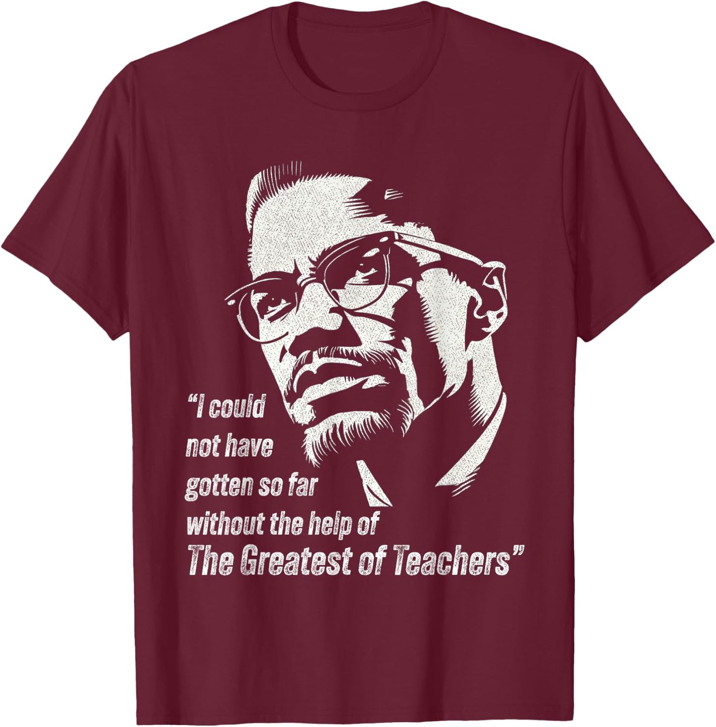 Malcolm I Could Not Have Gotten So Far Without The Help T-Shirt - T-Shirt | Maroon