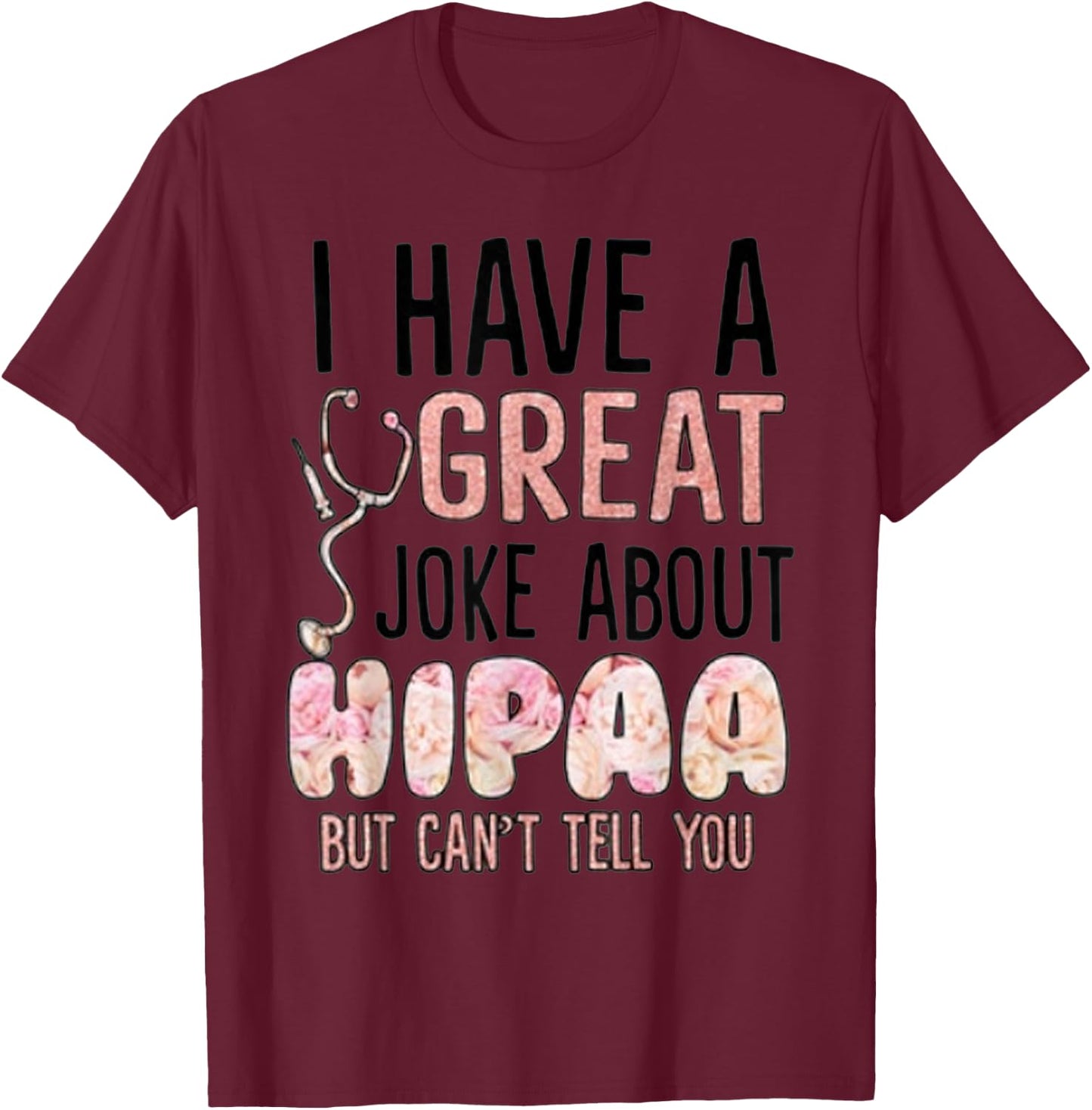 I have a great joke about hipaa but can't tell you T-Shirt - T-Shirt | Maroon