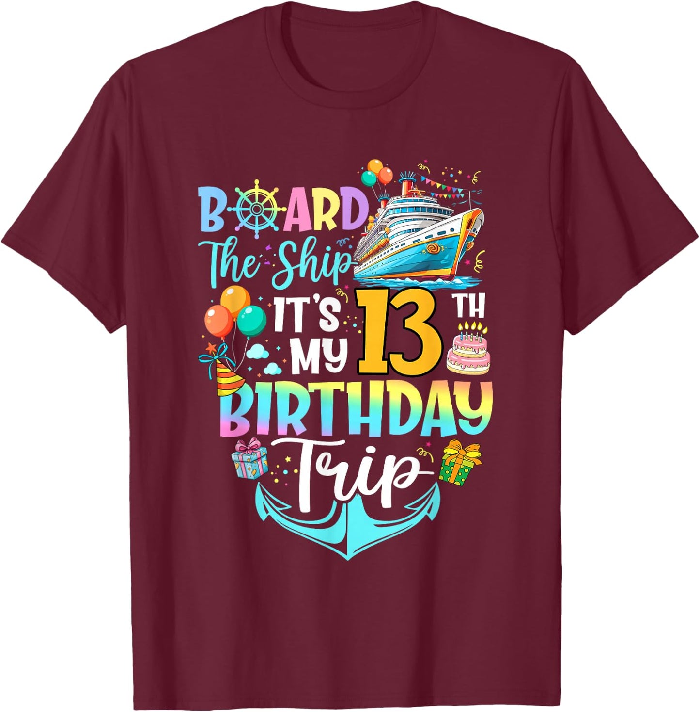 Board The Ship It's My 13th Birthday Trip Cruise Vacation T-Shirt - T-Shirt | Maroon