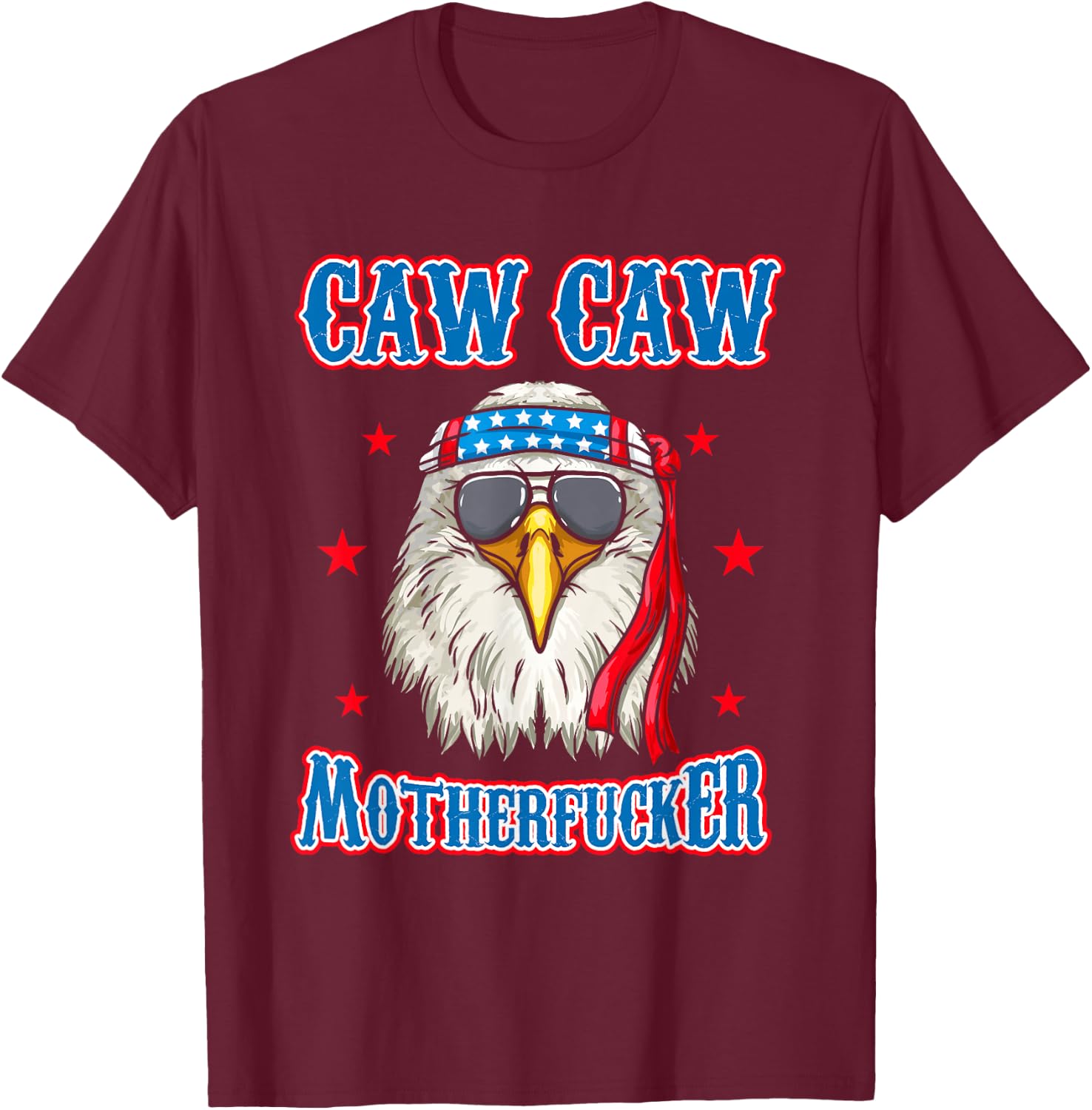 Caw Caw Motherfucker! Funny 4th of July Patriotic Eagle T-Shirt - T-Shirt | Maroon