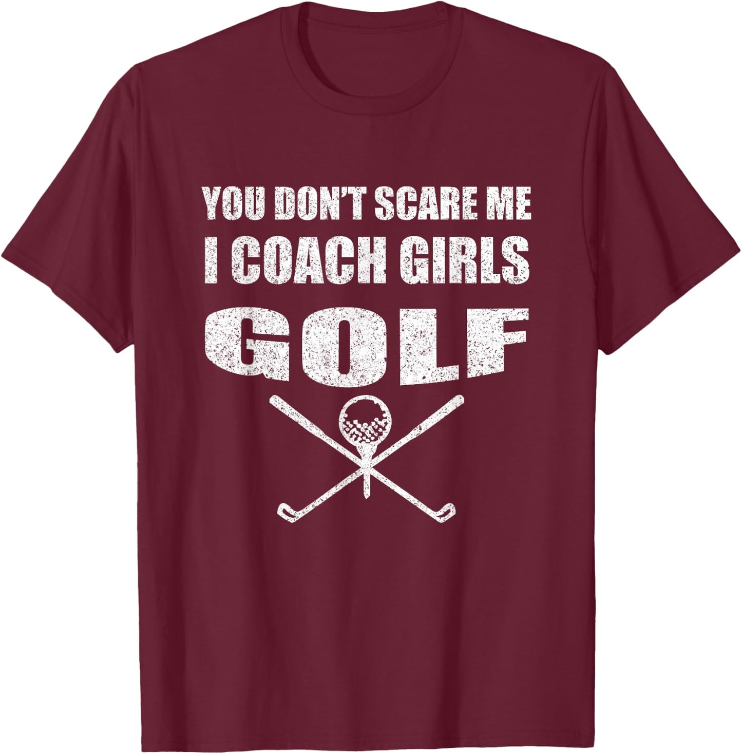Golf Coach - You Don't Scare Me I Coach Girls T-Shirt - T-Shirt | Maroon