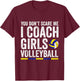 You Don't Scare Me I Coach Girls Volleyball Coaches T-Shirt - T-Shirt | Maroon
