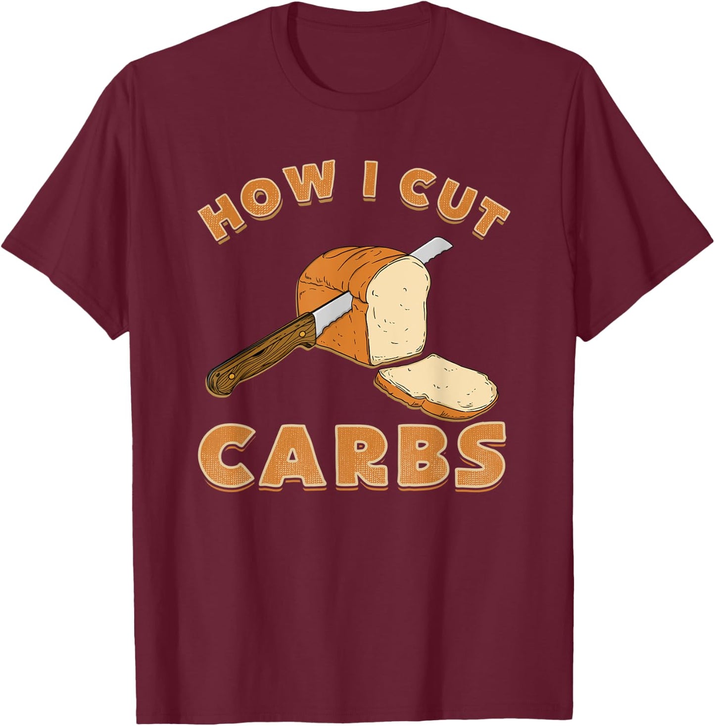 Funny Bread Lover shirt How I Cut Carbs T-Shirt - T-Shirt | Maroon