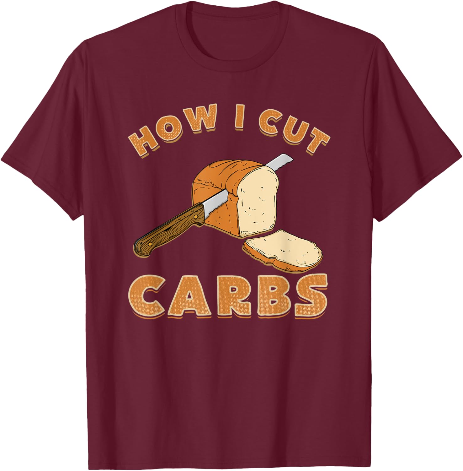 Funny Bread Lover shirt How I Cut Carbs T-Shirt - T-Shirt | Maroon