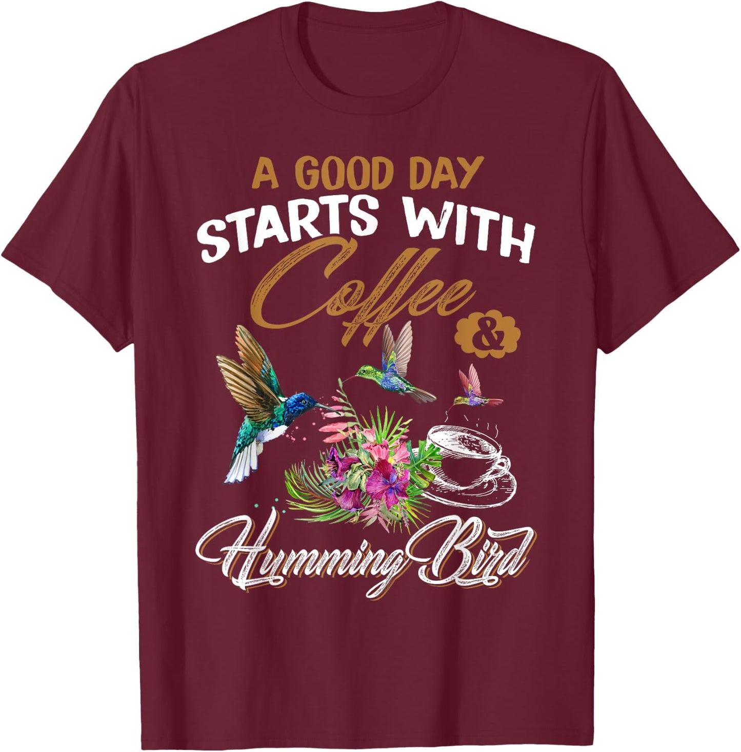 A Good Day Starts With Coffee & Hummingbird Gift Cute Shirt T-Shirt - T-Shirt | Maroon