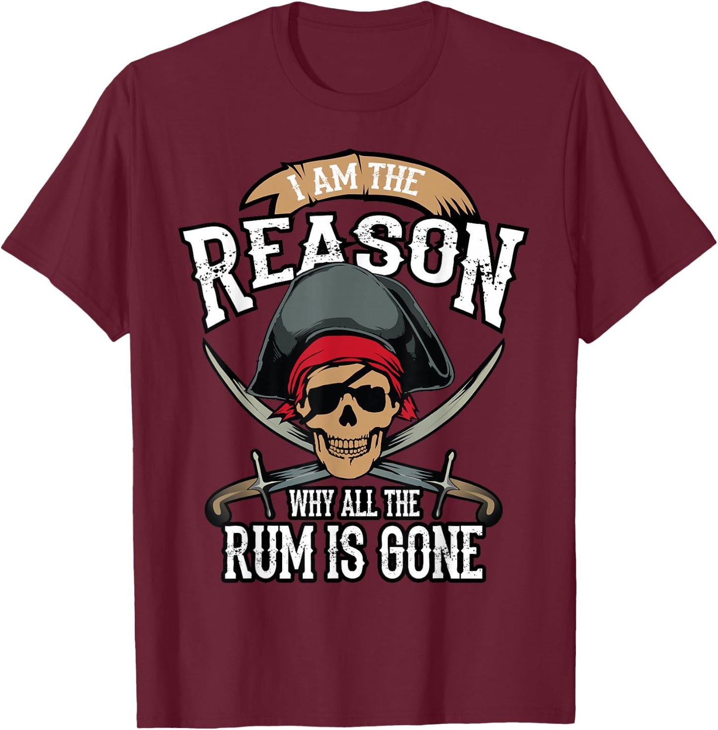 Funny I Am The Reason Why All The Rum is Gone Shirt Gift T-Shirt - T-Shirt | Maroon