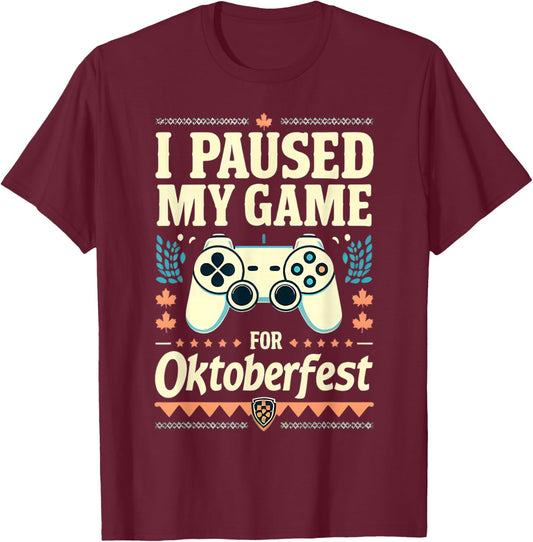 I Paused My Game For Oktoberfest Funny Gamer Gaming Quote T-Shirt - T-Shirt | Maroon