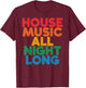 House Music All Night Long EDM DJ Dance Festival Retro T-Shirt - T-Shirt | Maroon