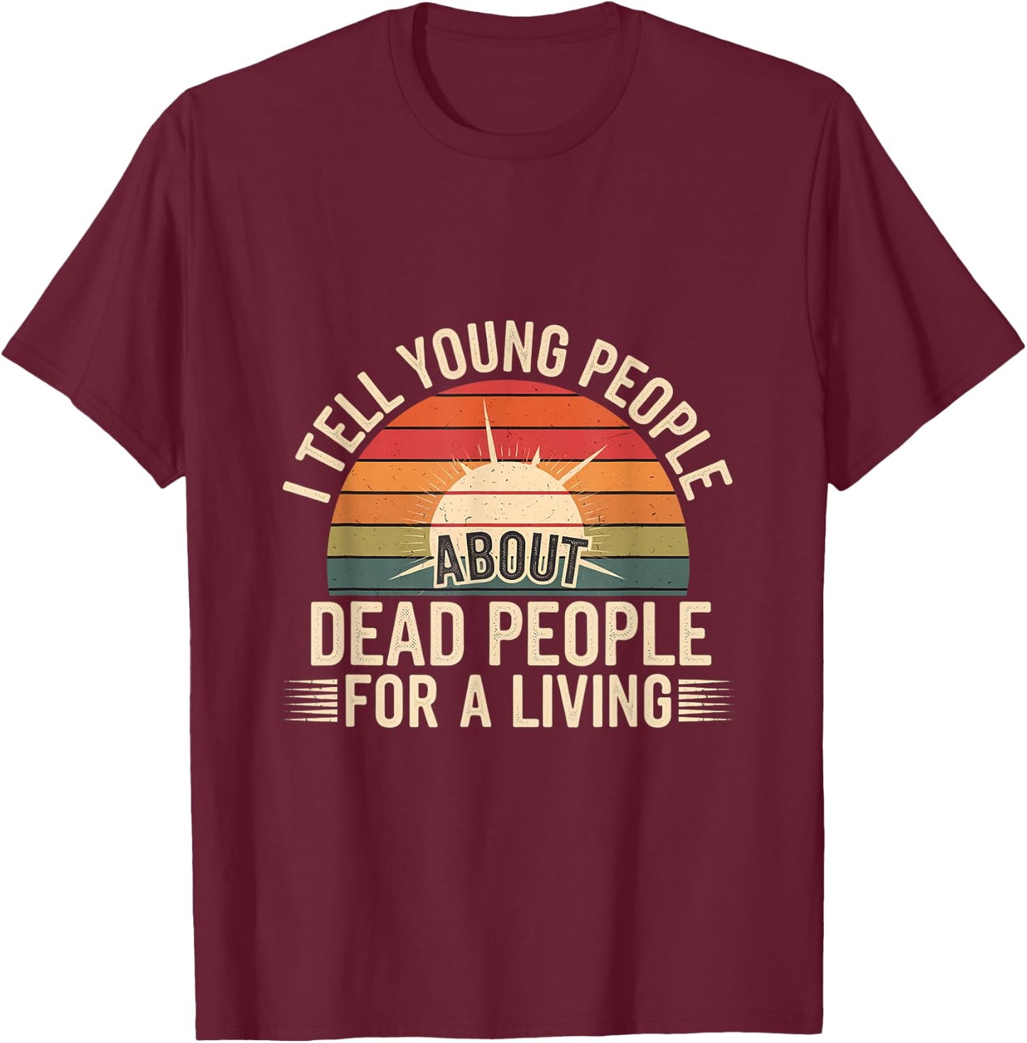 I Tell Young People About Dead People For A Living T-Shirt - T-Shirt | Maroon
