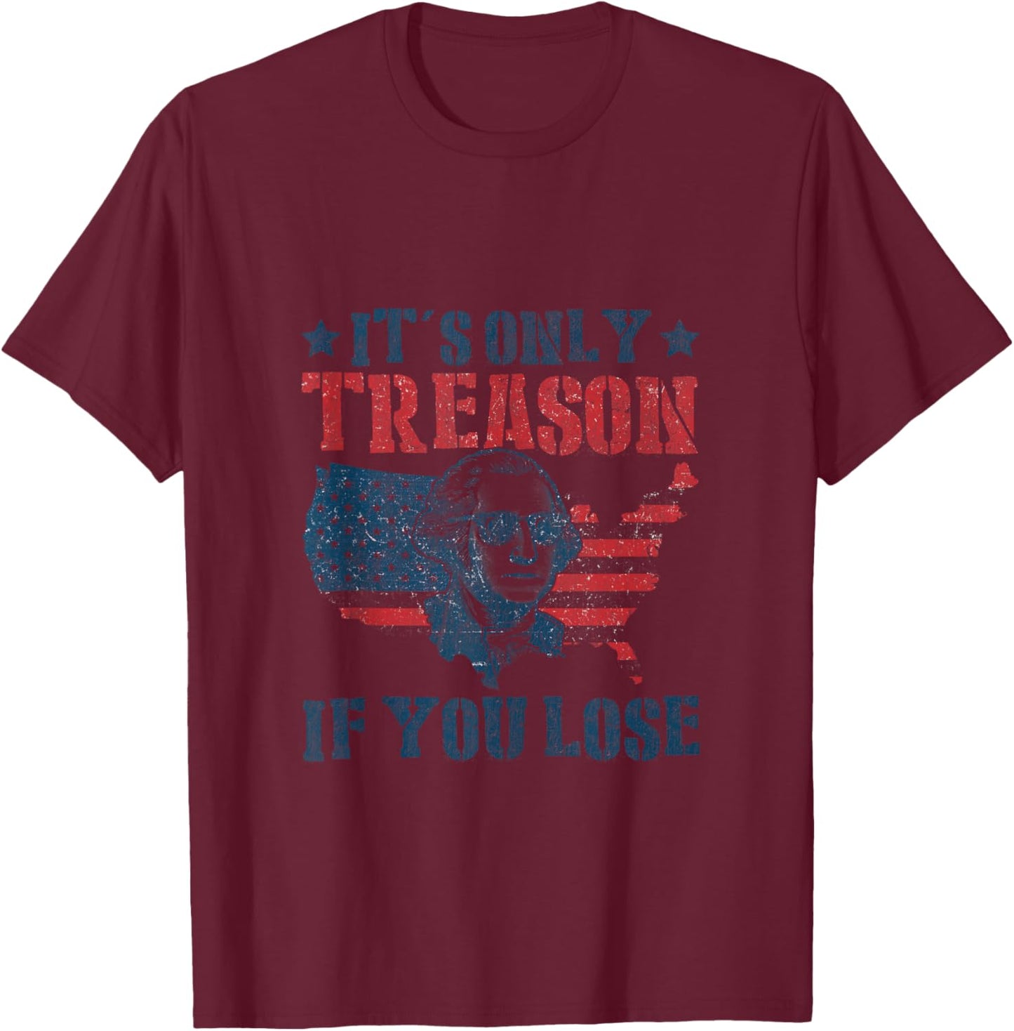 George Washington It's Only Treason If You Lose 4th Of July T-Shirt - T-Shirt | Maroon