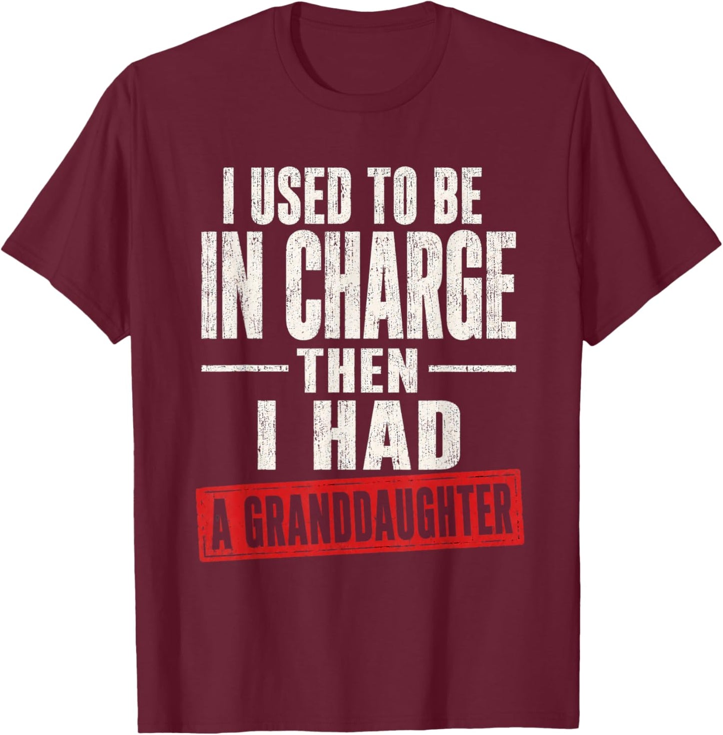 I Used to Be in Charge Then I Had A Granddaughter T-Shirt - T-Shirt | Maroon