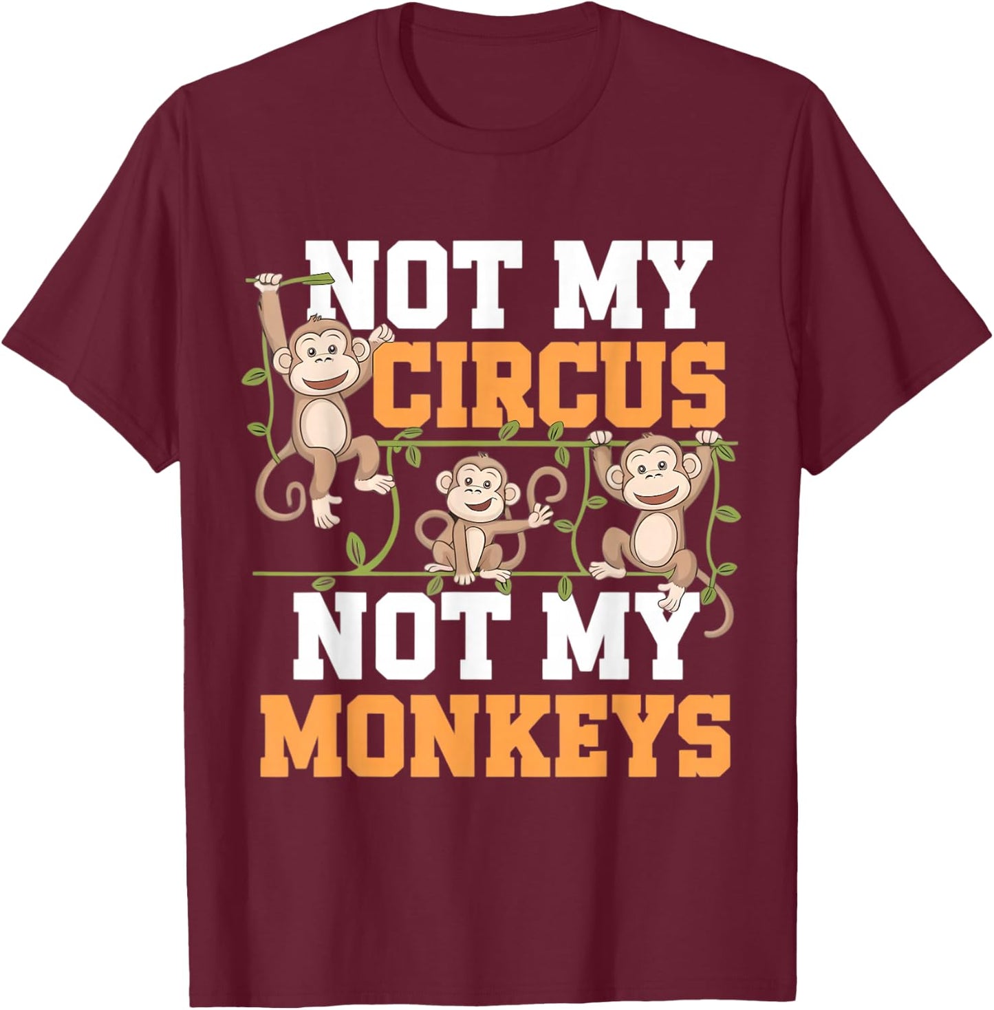 Not My Cyrcus Not My Monkeys Funny Not My Problem Saying Gag T-Shirt - T-Shirt | Maroon