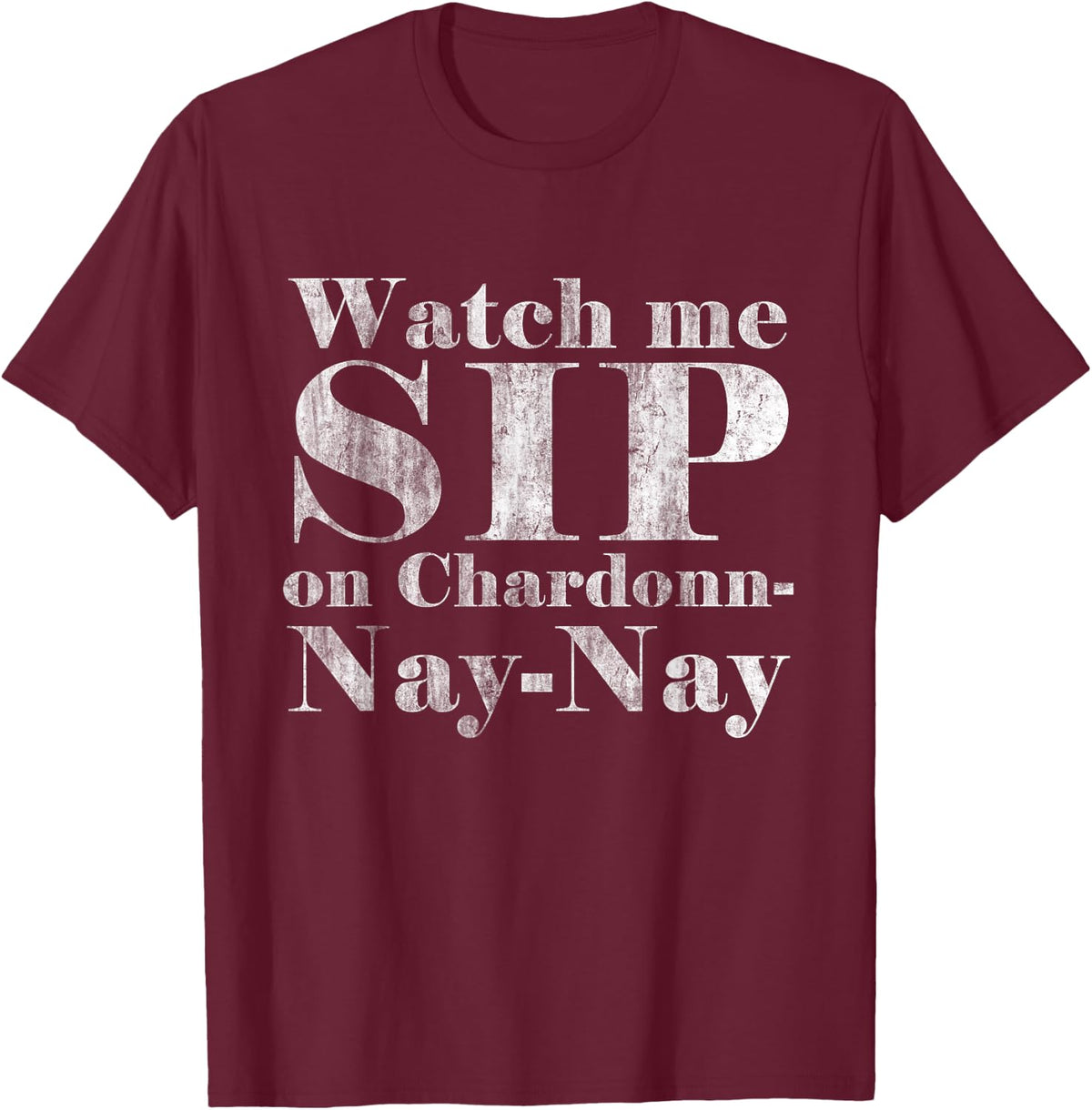 Watch Me Sip on Chardonnay Nay-Nay Funny Wine T-Shirt - T-Shirt | Maroon