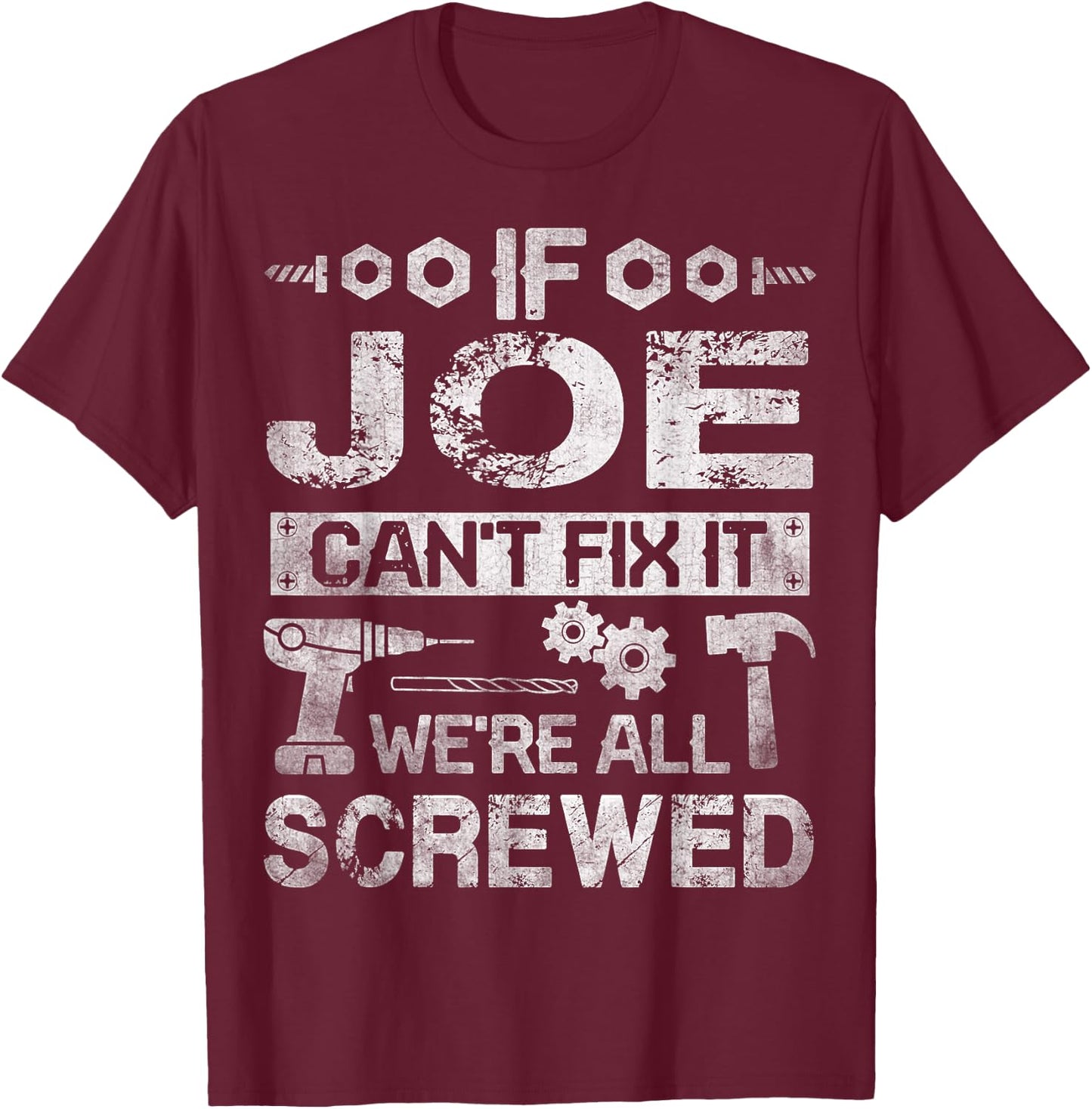 If JOE Can't Fix it We're All Screwed Funny Fathers Gift T-Shirt - T-Shirt | Maroon