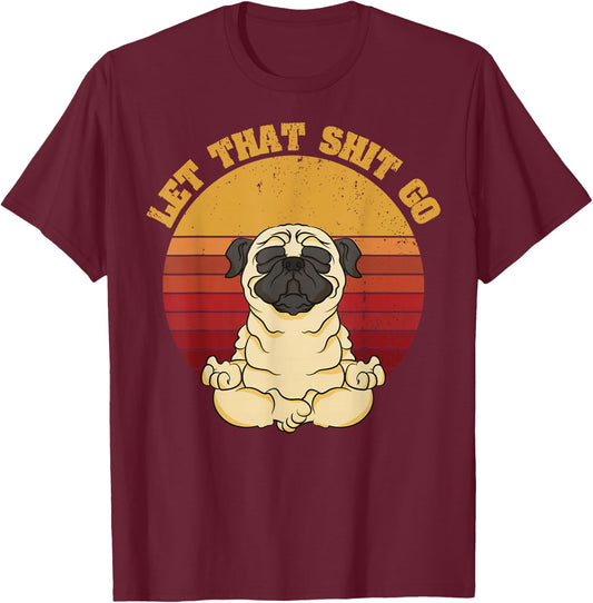 Let That Shit Go Pug Yoga Vintage Retro Funny Shirt T-Shirt - T-Shirt | Maroon