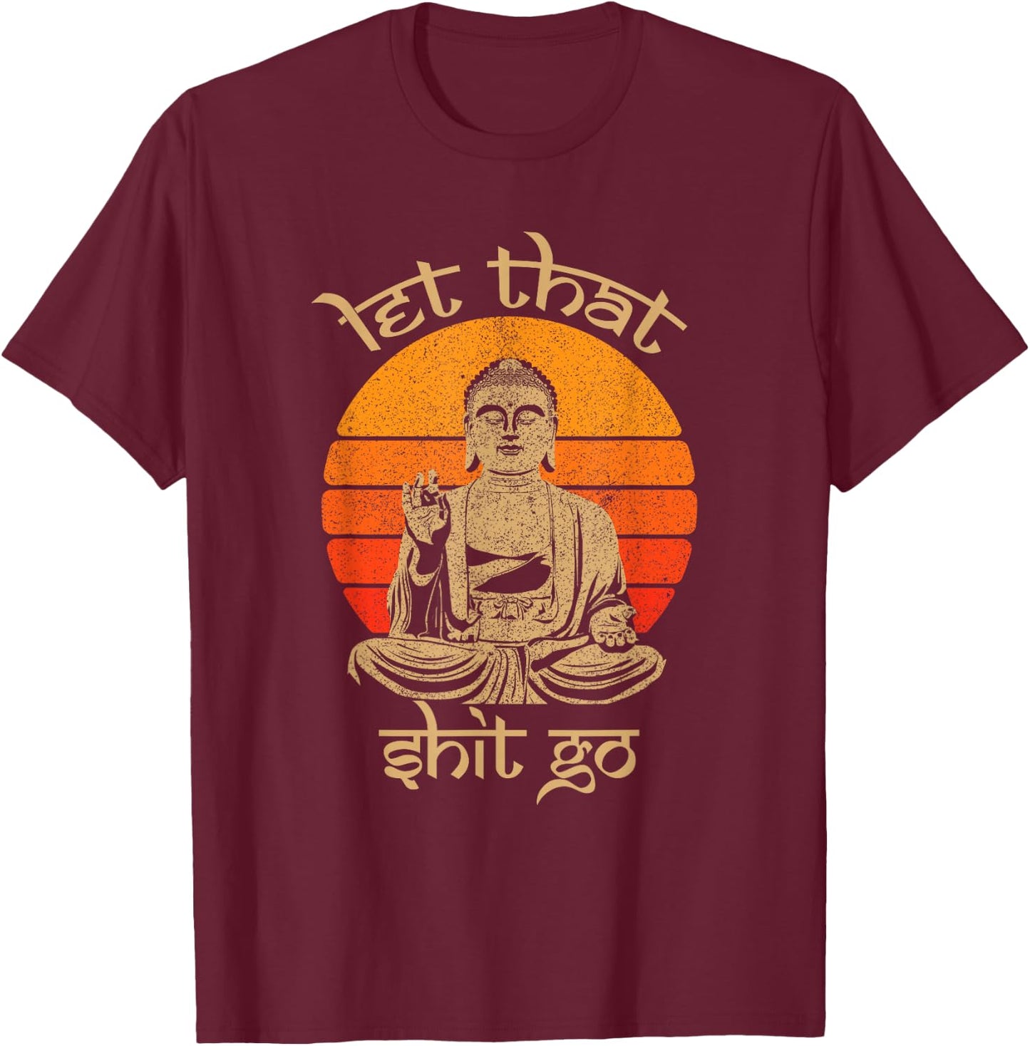 Funny Let That Shit Go Buddha Shirt T-Shirt - T-Shirt | Maroon