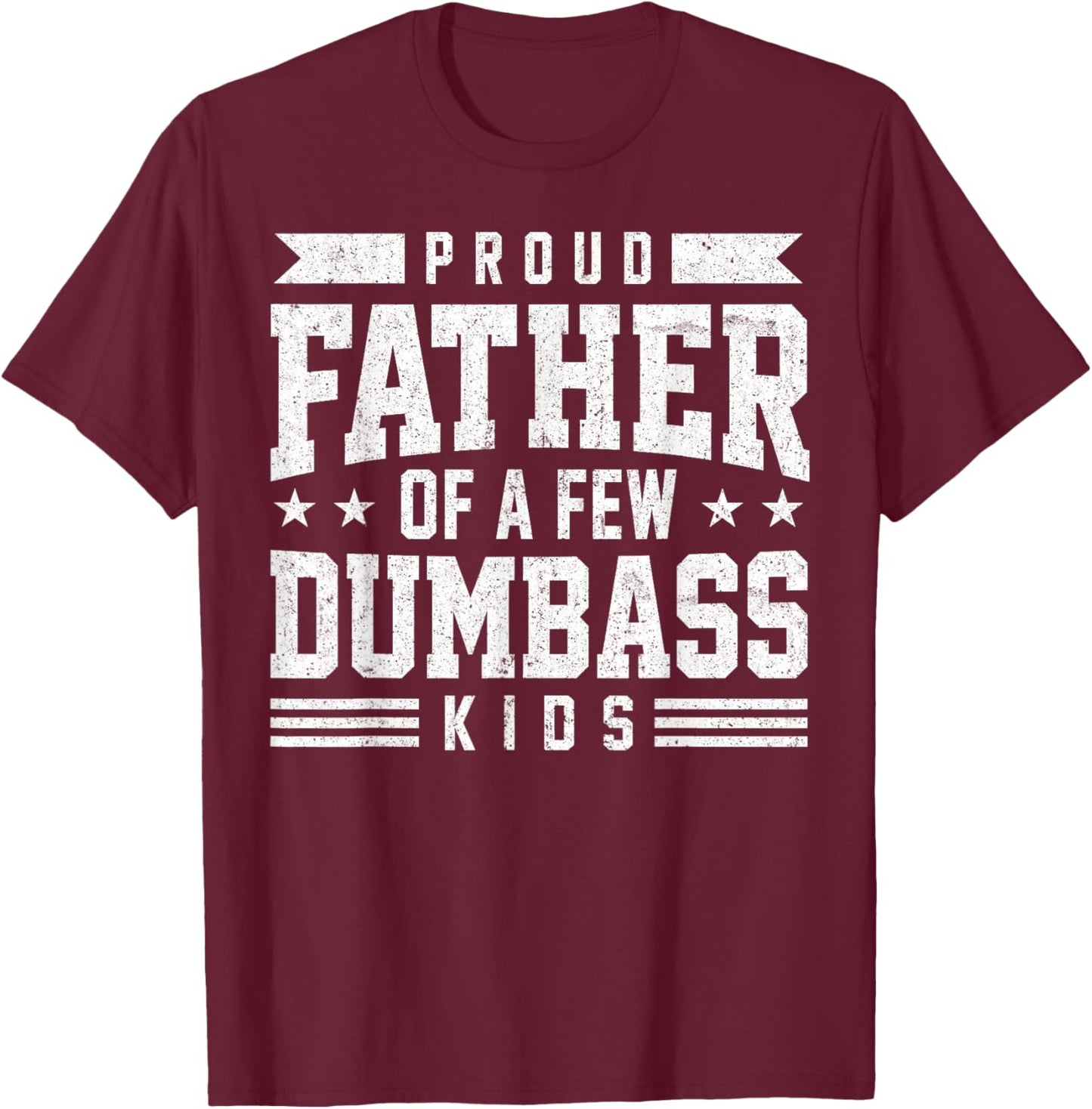 Proud Father of A Few Dumbass Kids Funny Fathers Day T-Shirt - T-Shirt | Maroon