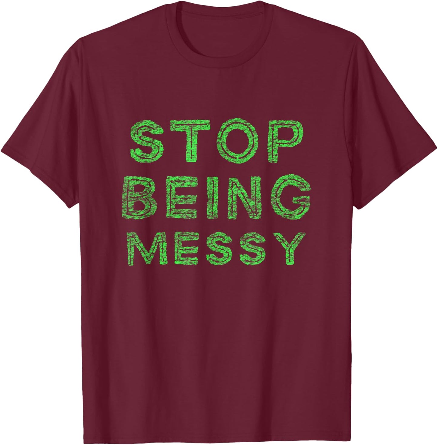 Stop Being messy T-Shirt - T-Shirt | Maroon