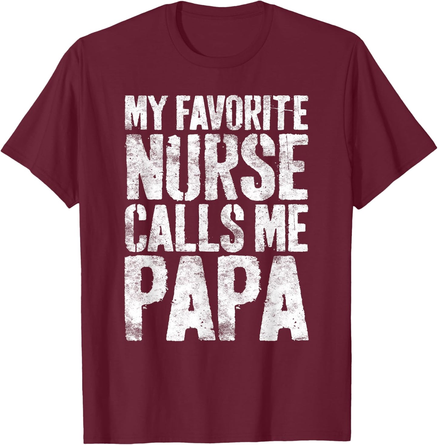 My Favorite Nurse Calls Me Papa Shirt Men Fathers Day T-Shirt - T-Shirt | Maroon