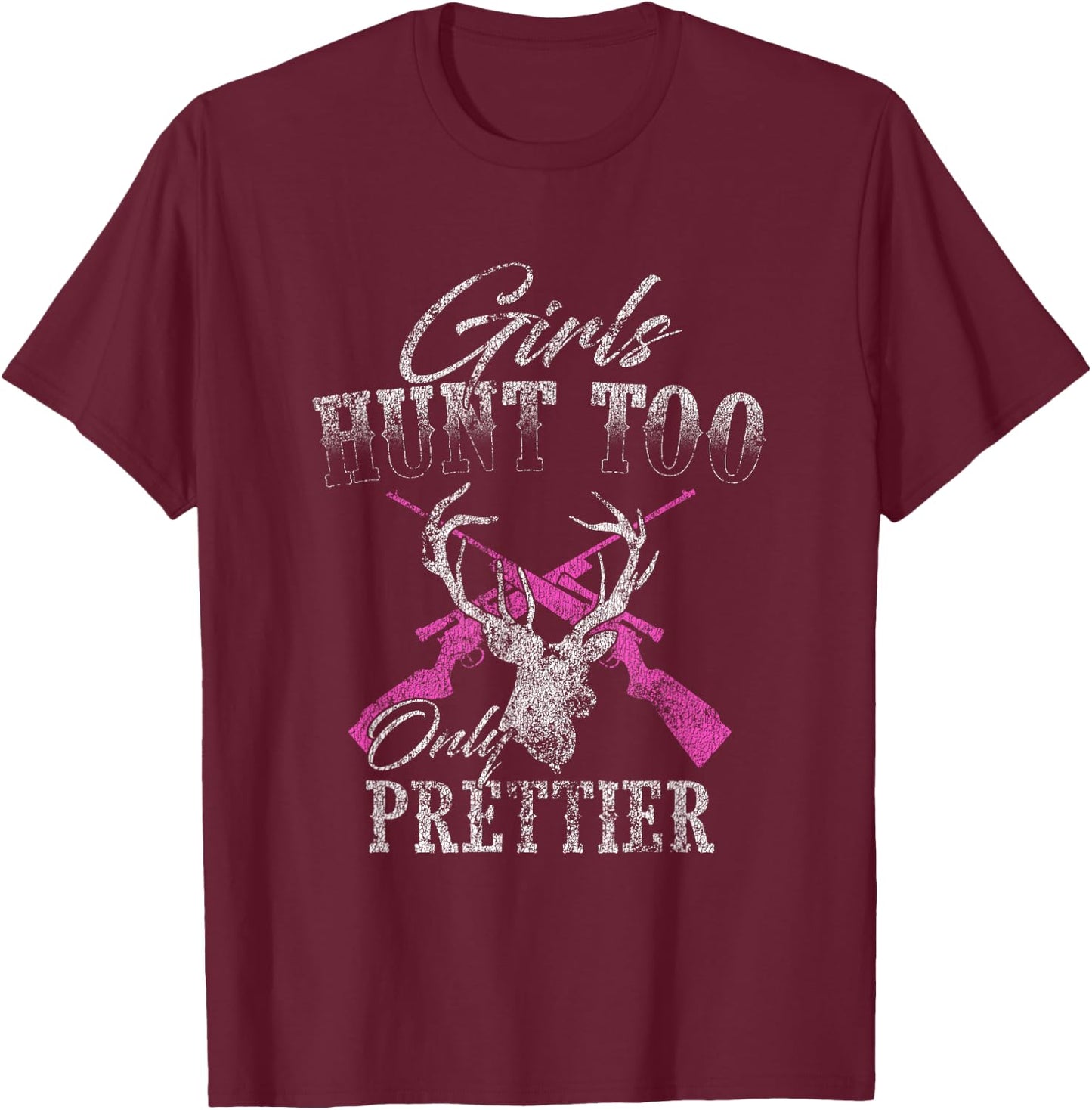Girls Hunt Too Only Prettier Deer Hunting Distressed T-Shirt - T-Shirt | Maroon
