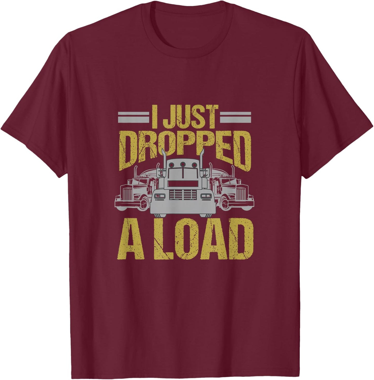I Just Dropped A Load Funny Truck Driver Gift T-Shirt - T-Shirt | Maroon