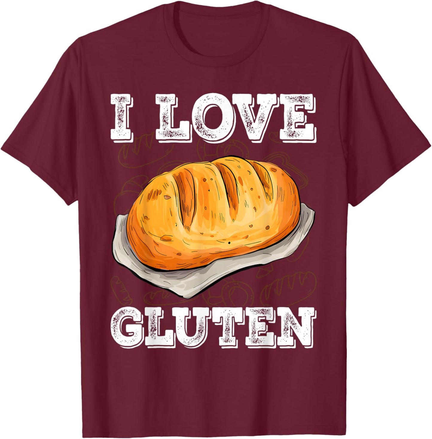 I Love Gluten Bread Food Foodies Lovers Baker Chef Cook T-Shirt - T-Shirt | Maroon