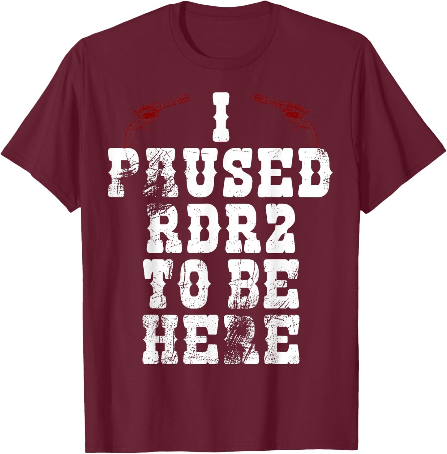 I Paused Rdr2 to Be Here Joke T-Shirt - T-Shirt | Maroon