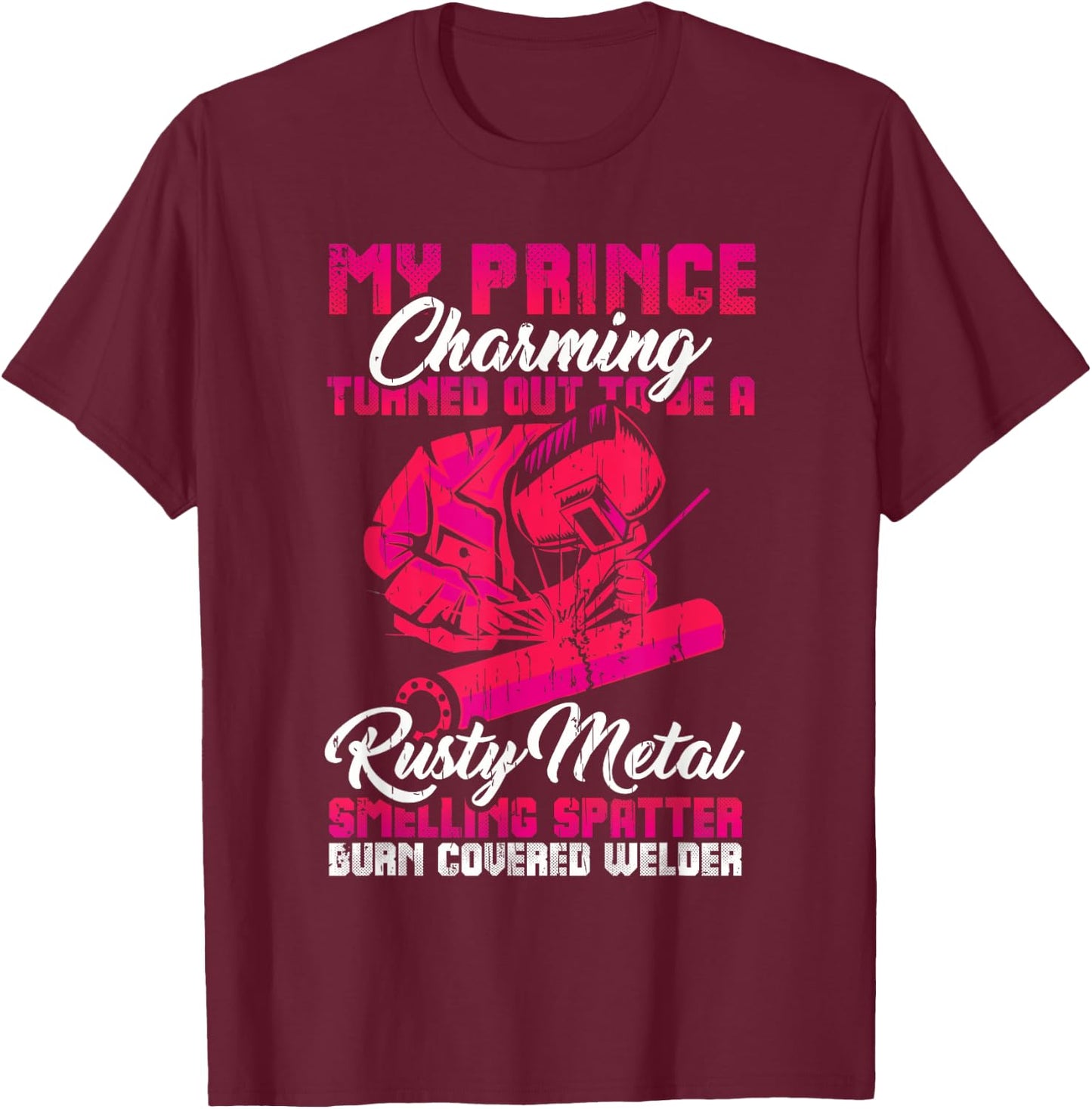 My Prince Charming is a Welder Funny Welding Wife Woman T-Shirt - T-Shirt | Maroon