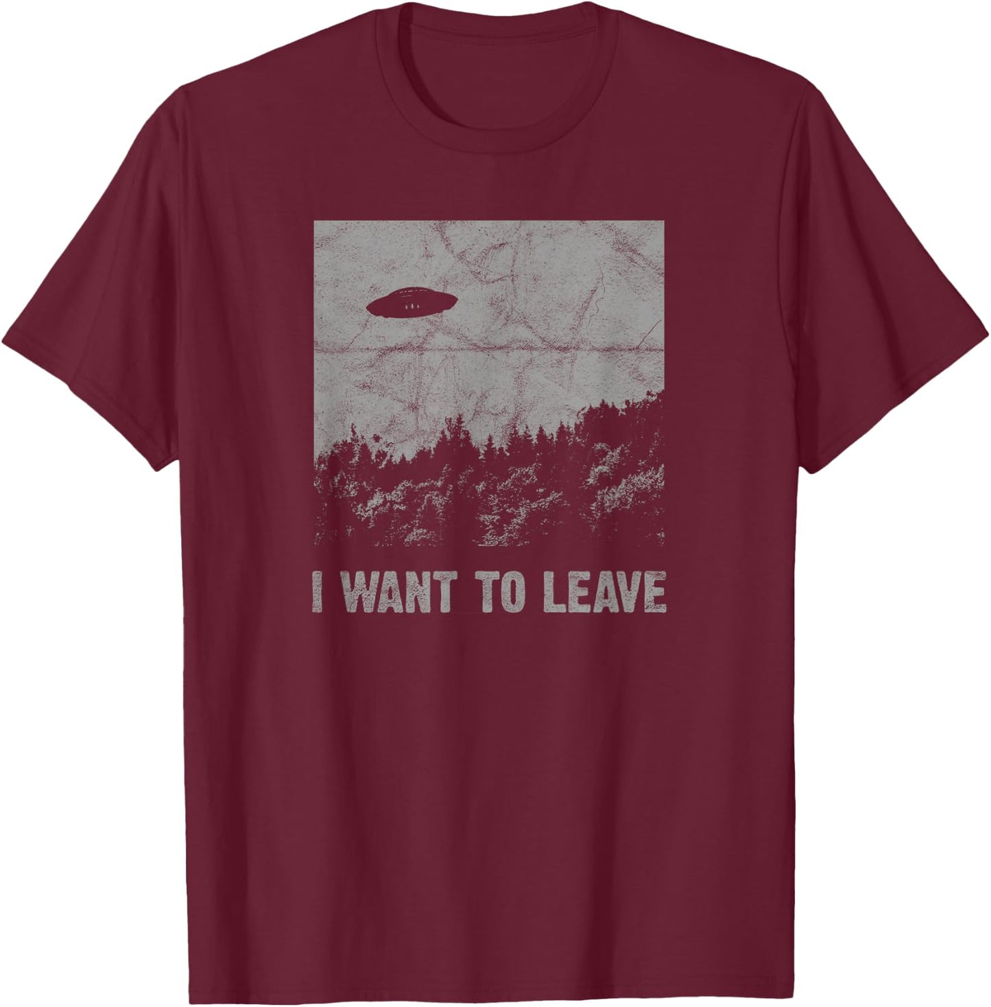 I Want to Leave UFO Roswell Alien Flying Saucer Conspiracy T-Shirt - T-Shirt | Maroon