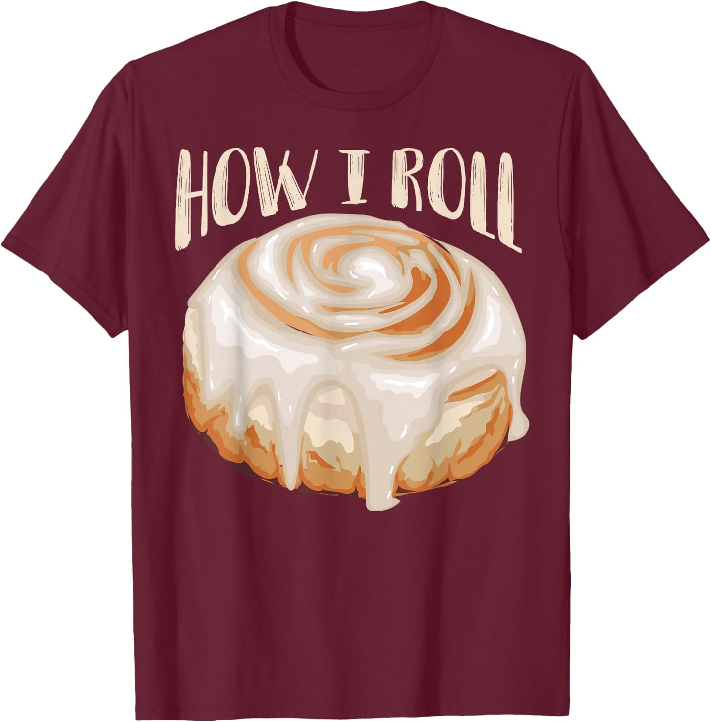 How I Roll Shirt | Cool Cinnamon Buns Enthusiasts Gift T-Shirt - T-Shirt | Maroon