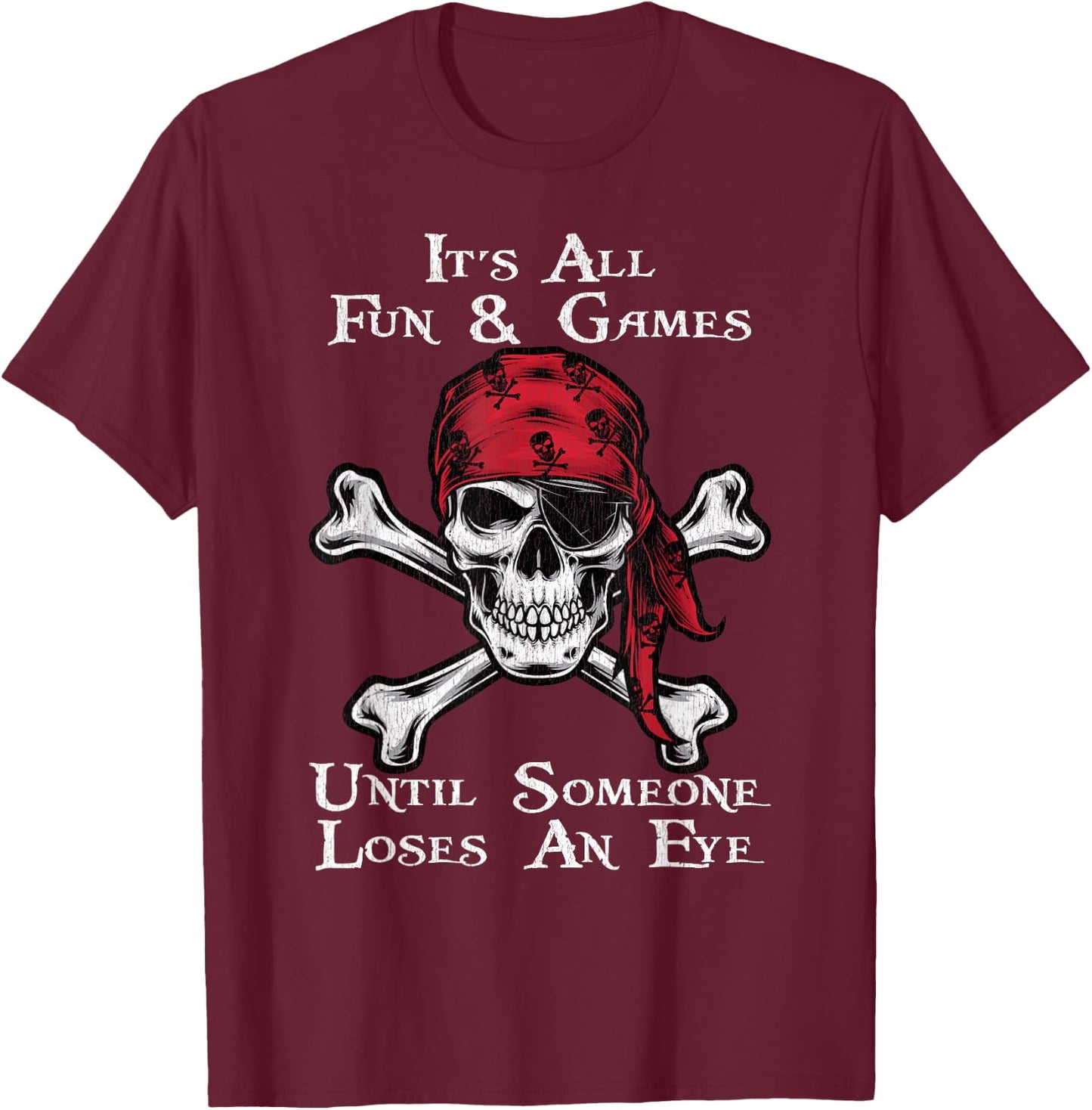 It's All Fun And Games Until Someone Loses An Eye Pirate T-Shirt - T-Shirt | Maroon