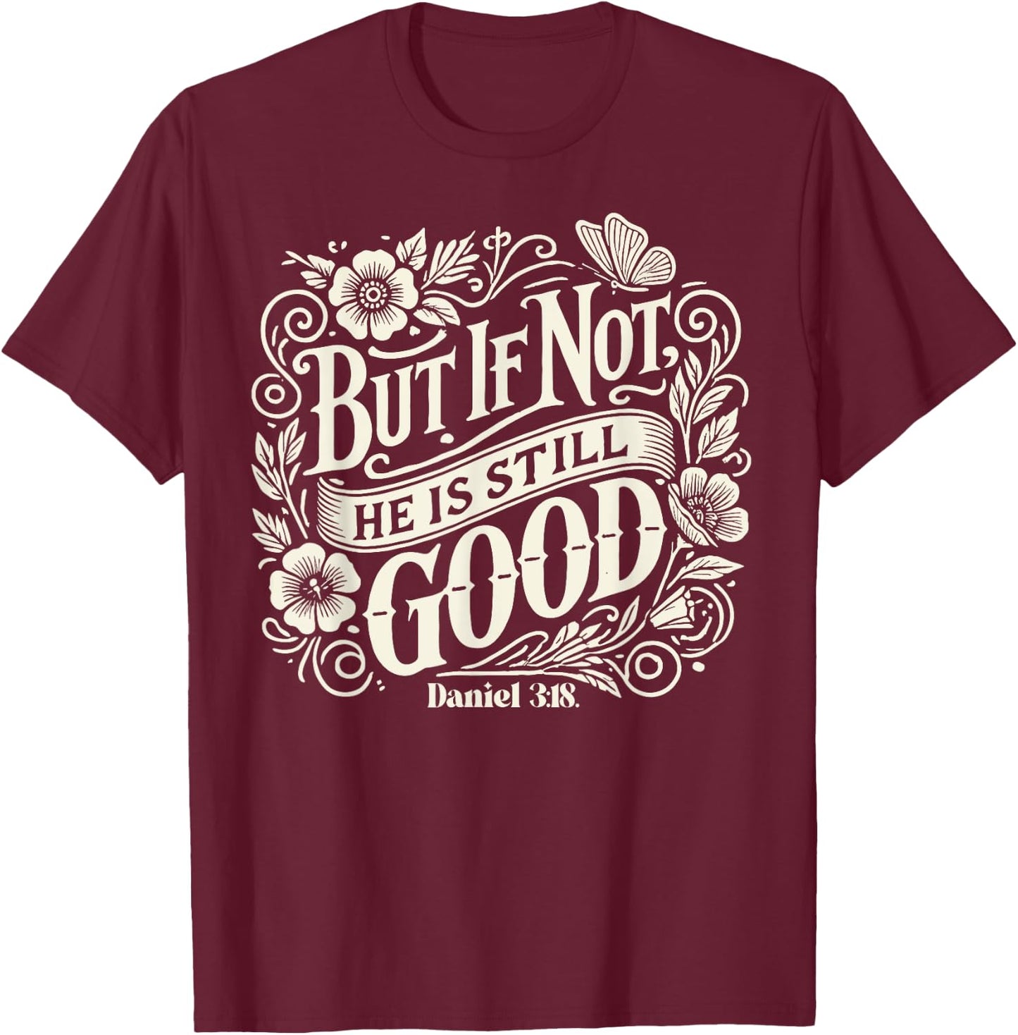 But If Not He is Still Good - Bible Verse - Daniel 3:18 T-Shirt - T-Shirt | Maroon