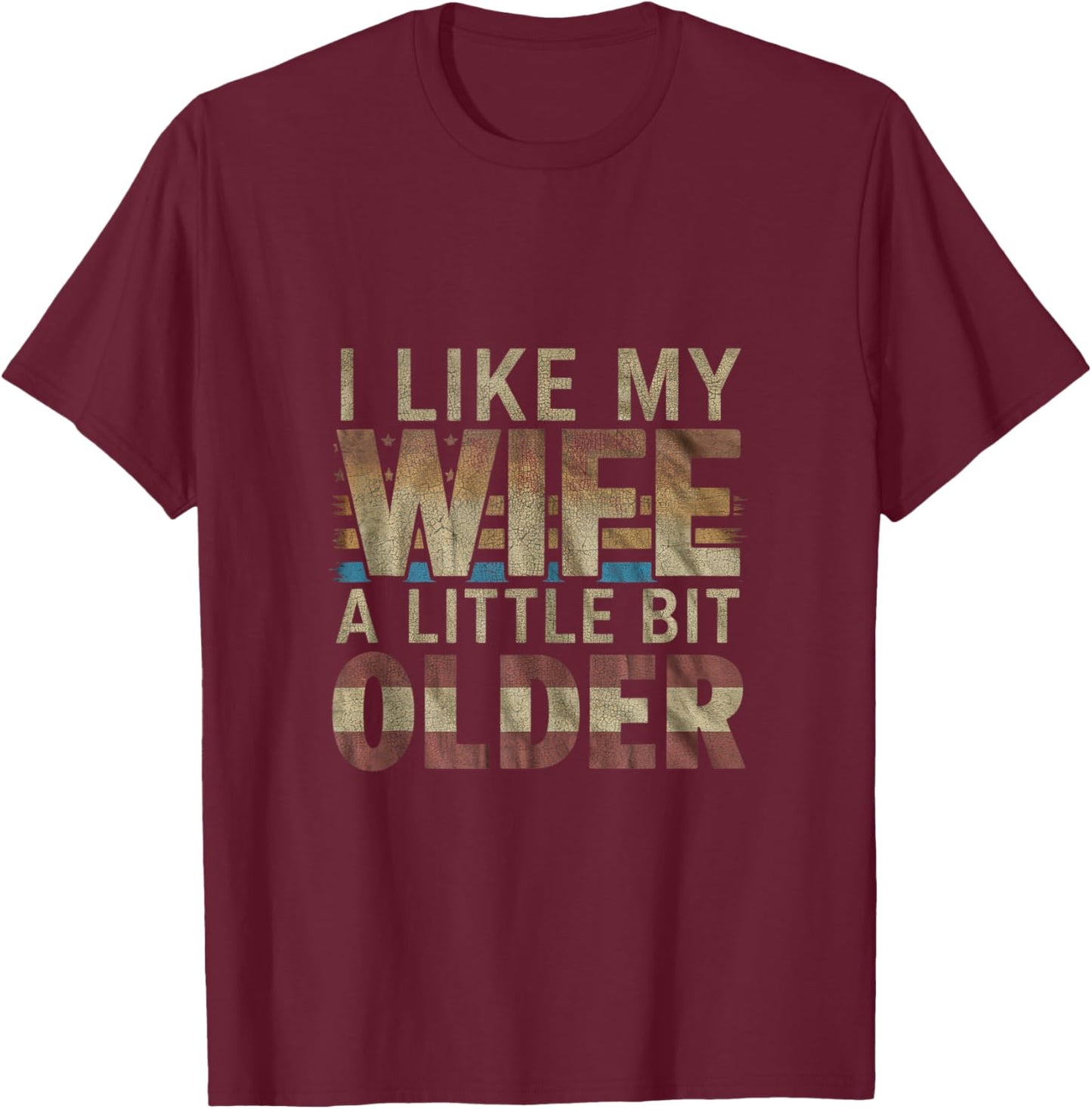 I Like My Wife A Little Bit Older Men Women Funny T-Shirt - T-Shirt | Maroon
