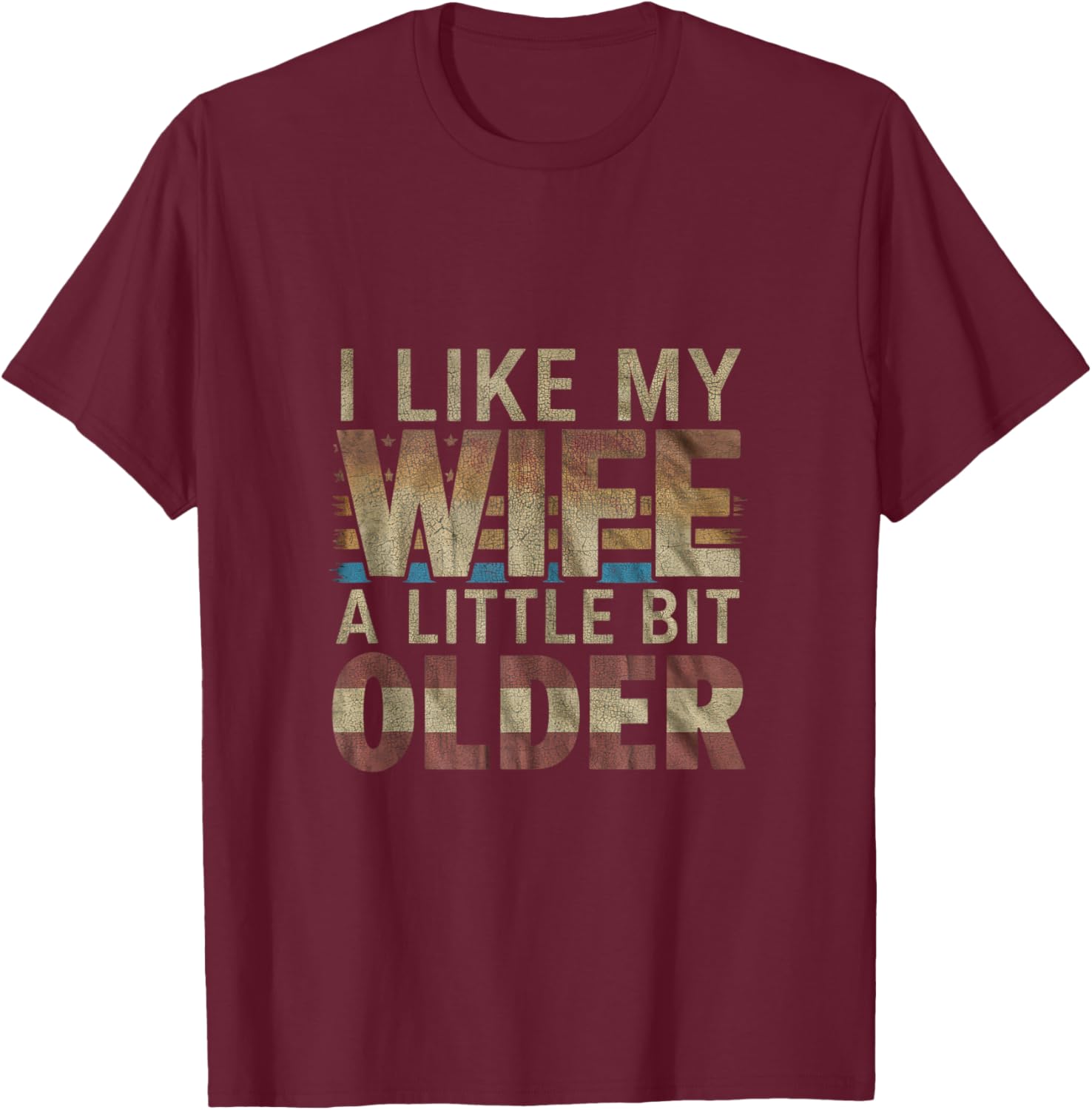 I Like My Wife A Little Bit Older Men Women Funny T-Shirt - T-Shirt | Maroon