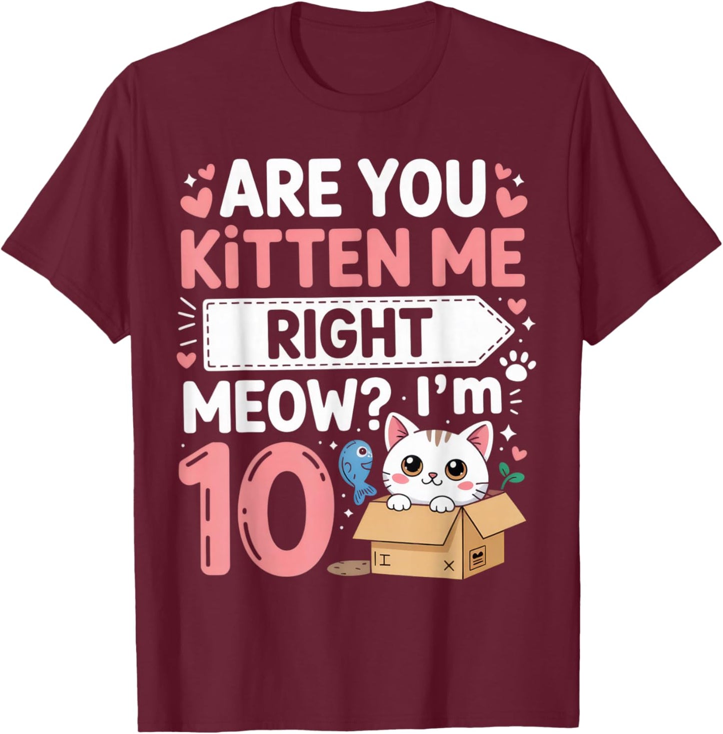 are You Kitten Me Right Meow I'm 10 Cat Lovers Birthday T-Shirt - T-Shirt | Maroon