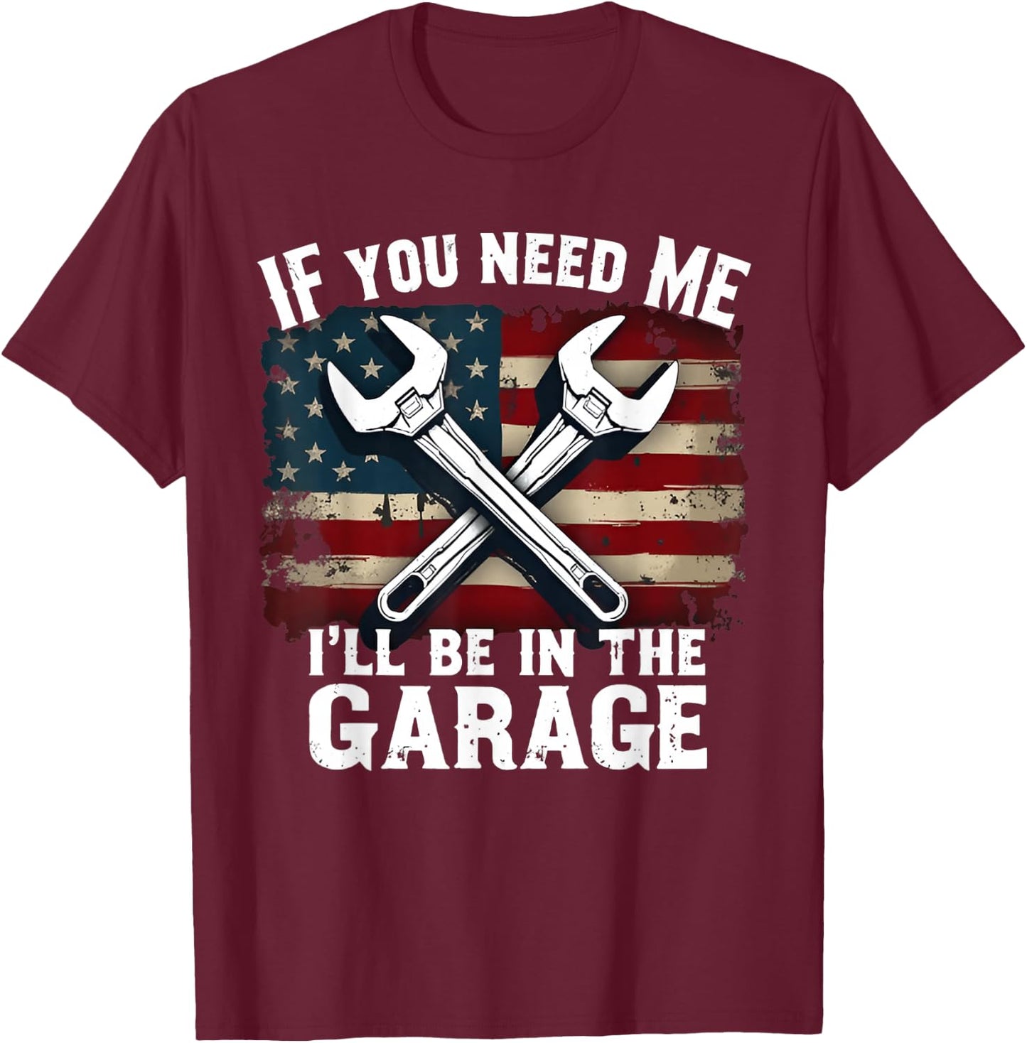 IF You Need Me I'll Be in The Garage American Car Mechanic T-Shirt - T-Shirt | Maroon