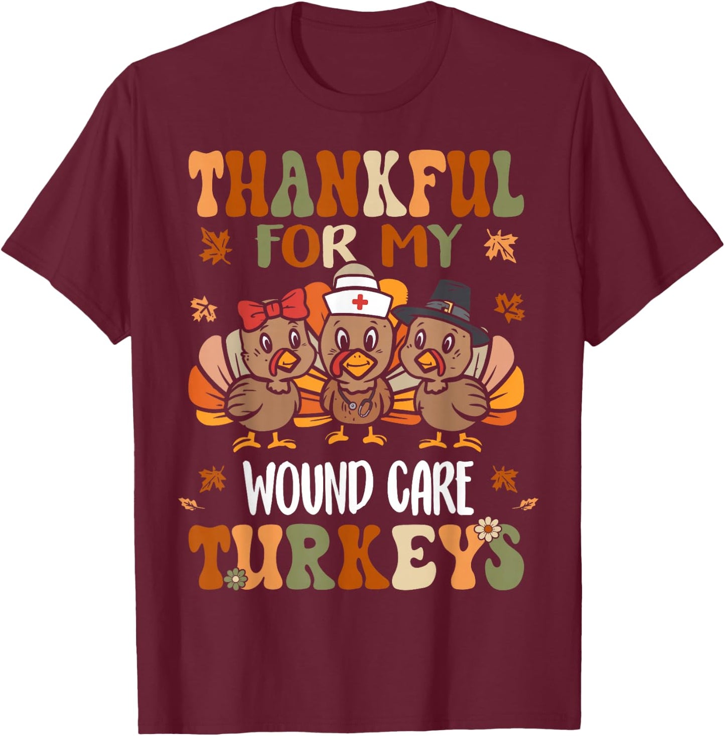 Thankful For My Wound Care Turkeys Fall Thanksgiving T-Shirt - T-Shirt | Maroon