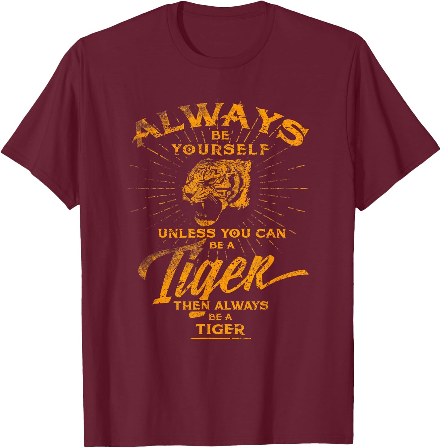 Always Be Yourself Be A Wild Tiger Love Tigers Gifts T-Shirt - T-Shirt | Maroon