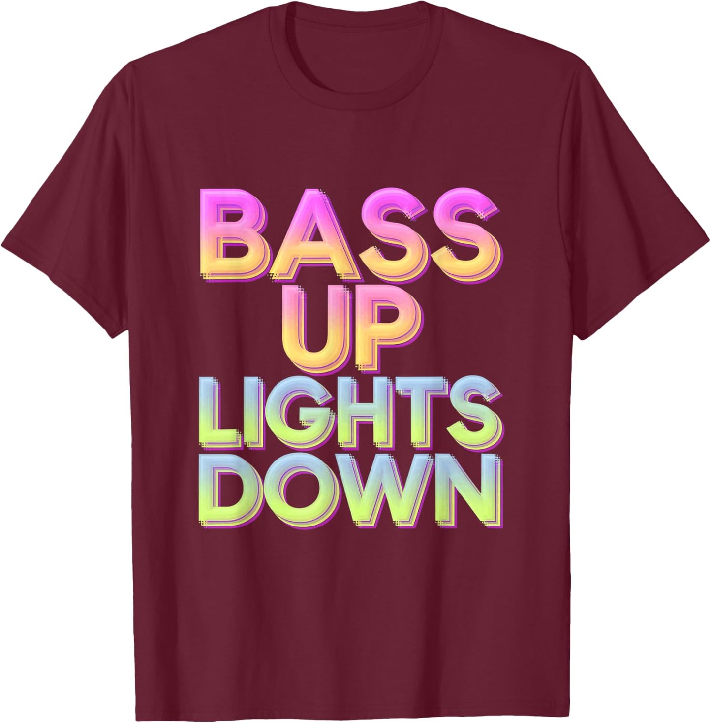 Bass Up Lights Down Colorful Techno Rave EDM Party Festival T-Shirt - T-Shirt | Maroon