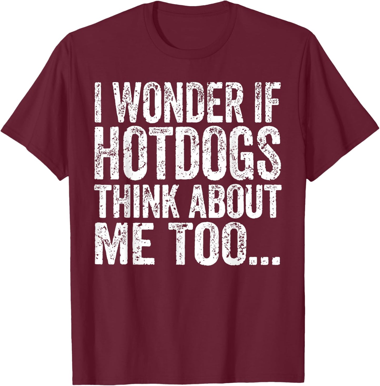 I Wonder If Hotdogs Think About Me Too Funny BBQ Humor T-Shirt - T-Shirt | Maroon
