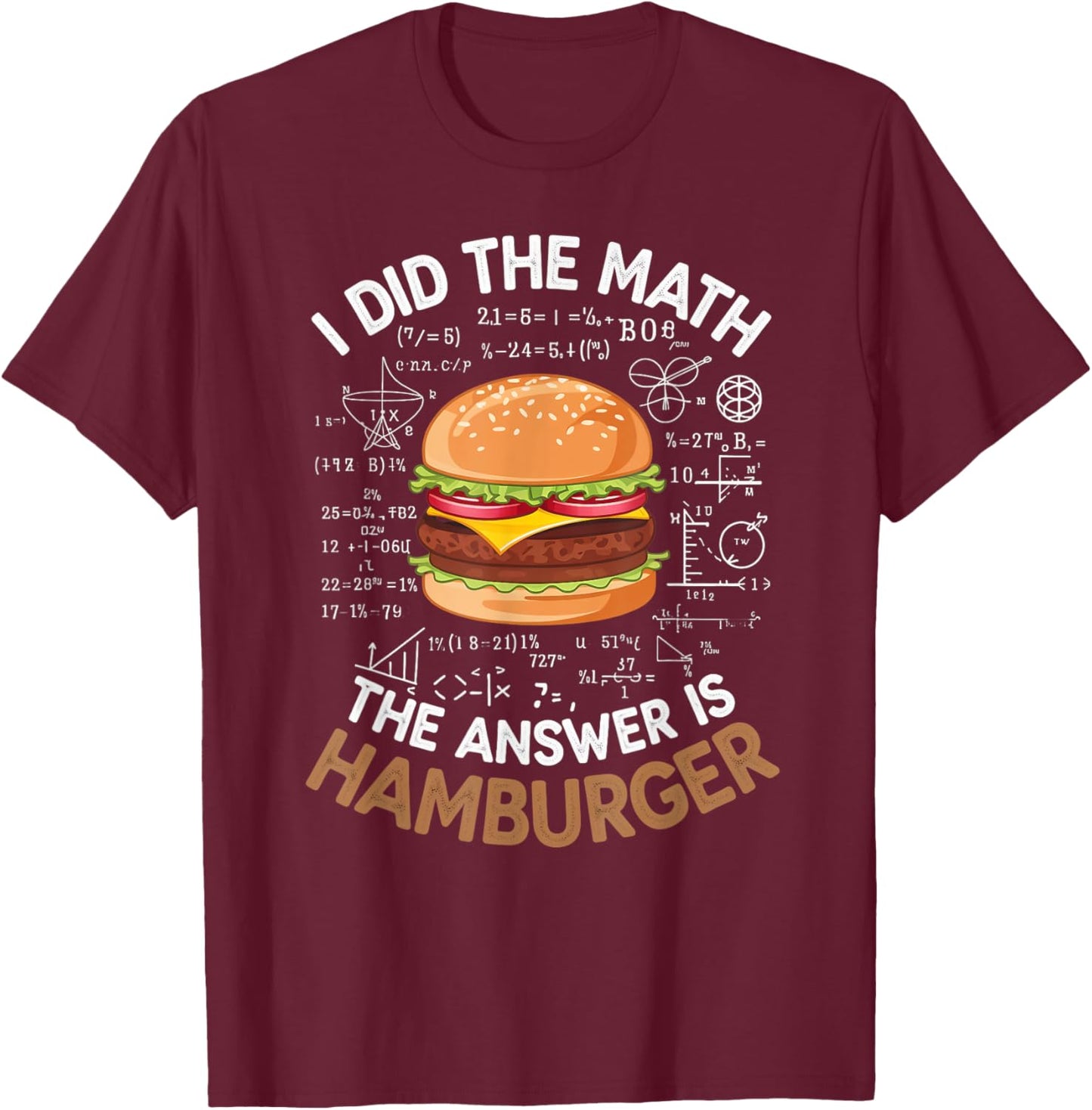Food Lovers I Did The Math Answer Is Hamburger T-Shirt - T-Shirt | Maroon